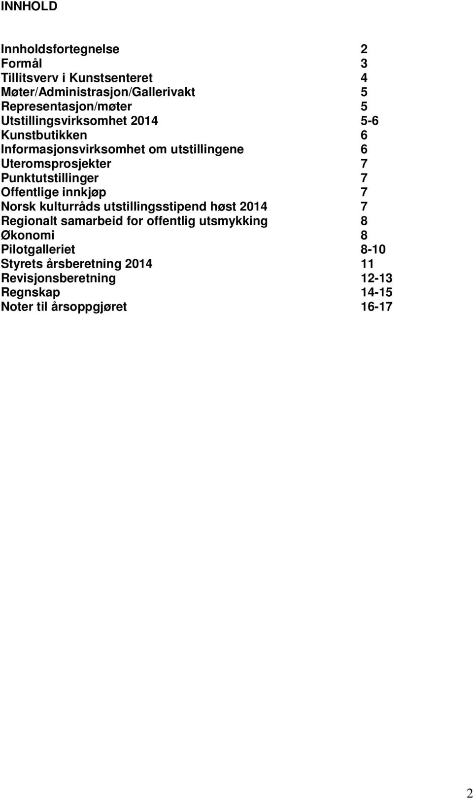 Punktutstillinger 7 Offentlige innkjøp 7 Norsk kulturråds utstillingsstipend høst 2014 7 Regionalt samarbeid for offentlig