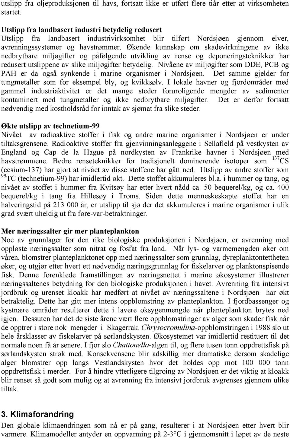 Økende kunnskap om skadevirkningene av ikke nedbrytbare miljøgifter og påfølgende utvikling av rense og deponeringsteknikker har redusert utslippene av slike miljøgifter betydelig.