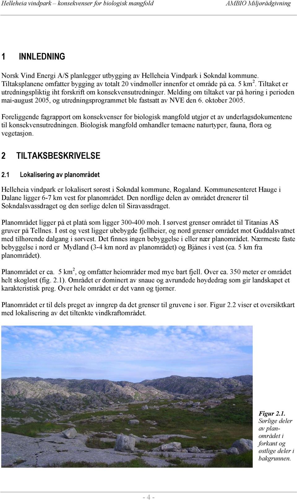 Foreliggende fagrapport om konsekvenser for biologisk mangfold utgjør et av underlagsdokumentene til konsekvensutredningen. Biologisk mangfold omhandler temaene naturtyper, fauna, flora og vegetasjon.