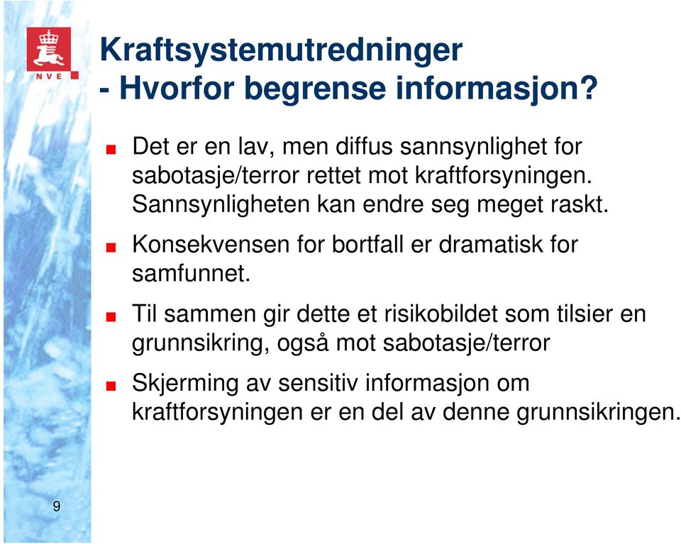 Sannsynligheten kan endre seg meget raskt. Konsekvensen for bortfall er dramatisk for samfunnet.