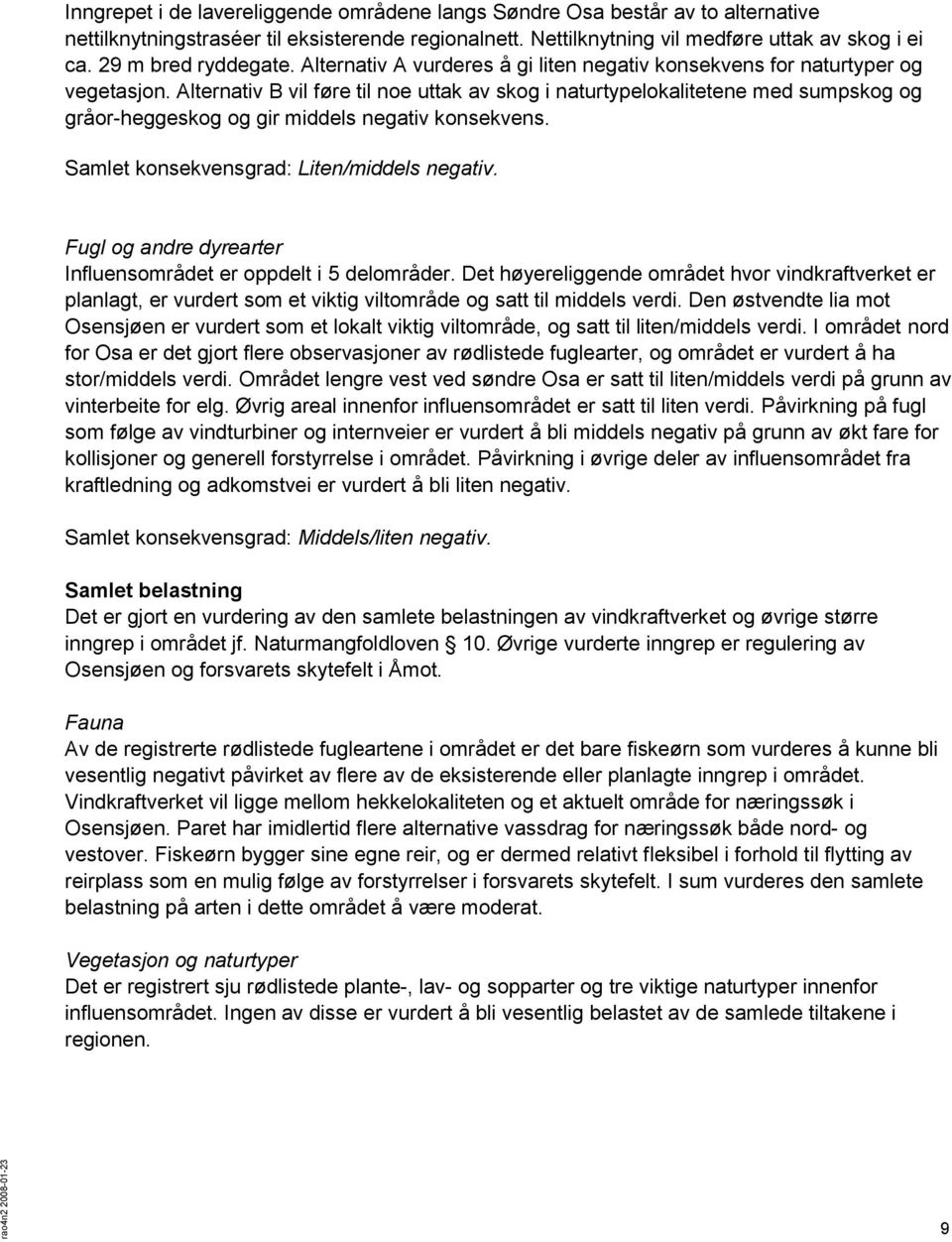 Alternativ B vil føre til noe uttak av skog i naturtypelokalitetene med sumpskog og gråor-heggeskog og gir middels negativ konsekvens. Samlet konsekvensgrad: Liten/middels negativ.