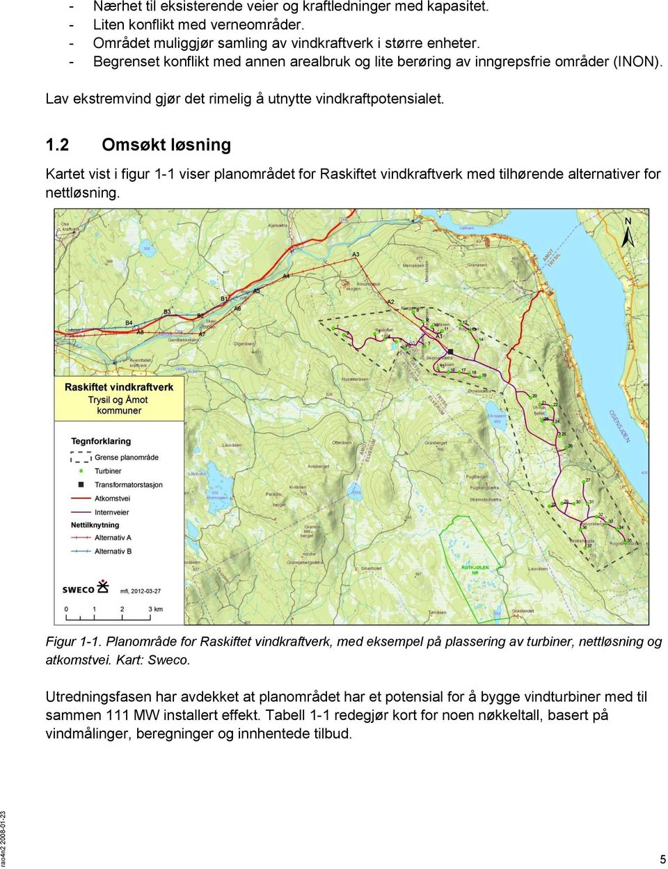 2 Omsøkt løsning Kartet vist i figur 1-1 viser planområdet for Raskiftet vindkraftverk med tilhørende alternativer for nettløsning. Figur 1-1.