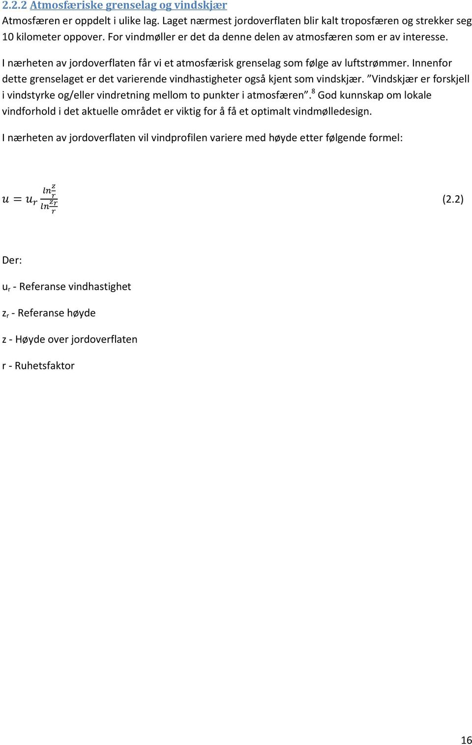 Innenfor dette grenselaget er det varierende vindhastigheter også kjent som vindskjær. Vindskjær er forskjell i vindstyrke og/eller vindretning mellom to punkter i atmosfæren.