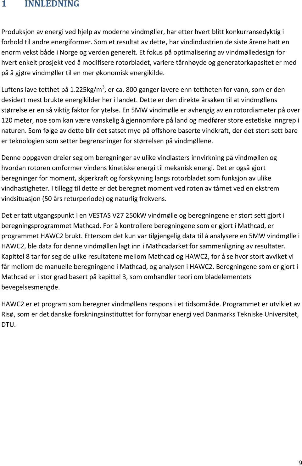 Et fokus på optimalisering av vindmølledesign for hvert enkelt prosjekt ved å modifisere rotorbladet, variere tårnhøyde og generatorkapasitet er med på å gjøre vindmøller til en mer økonomisk