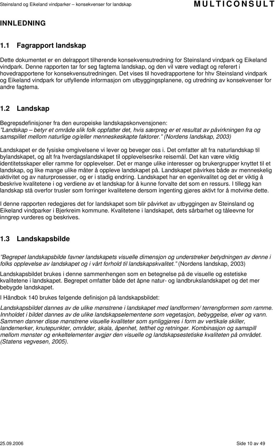 Det vises til hovedrapportene for hhv Steinsland vindpark og Eikeland vindpark for utfyllende informasjon om utbyggingsplanene, og utredning av konsekvenser for andre fagtema. 1.