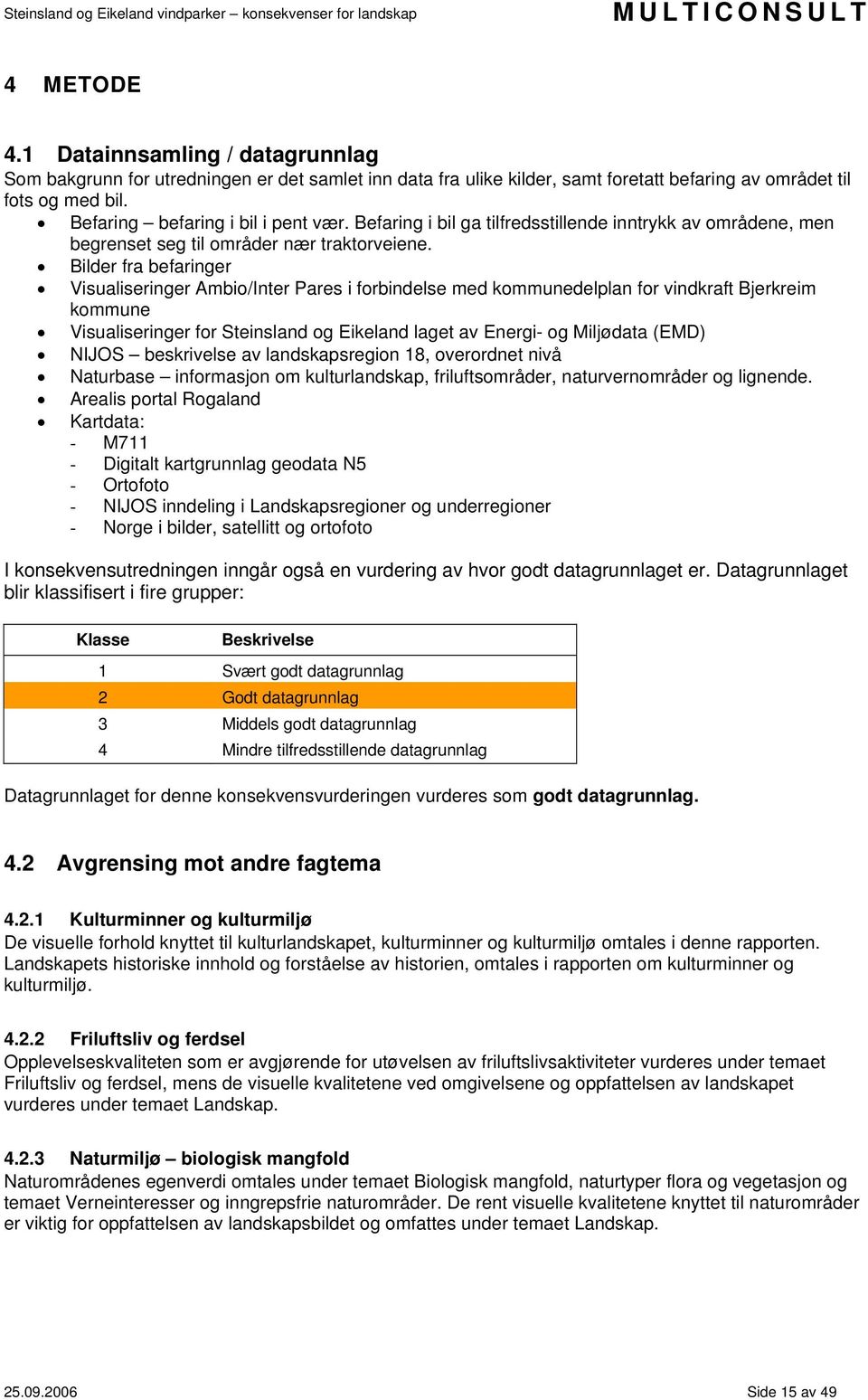 Bilder fra befaringer Visualiseringer Ambio/Inter Pares i forbindelse med kommunedelplan for vindkraft Bjerkreim kommune Visualiseringer for Steinsland og Eikeland laget av Energi- og Miljødata (EMD)