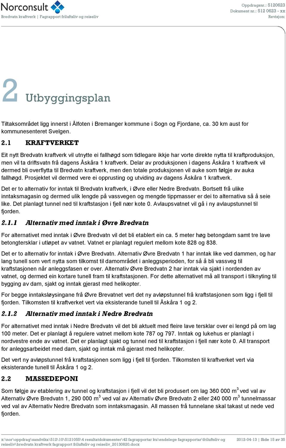 Delar av produksjonen i dagens Åskåra 1 kraftverk vil dermed bli overflytta til Bredvatn kraftverk, men den totale produksjonen vil auke som følgje av auka fallhøgd.