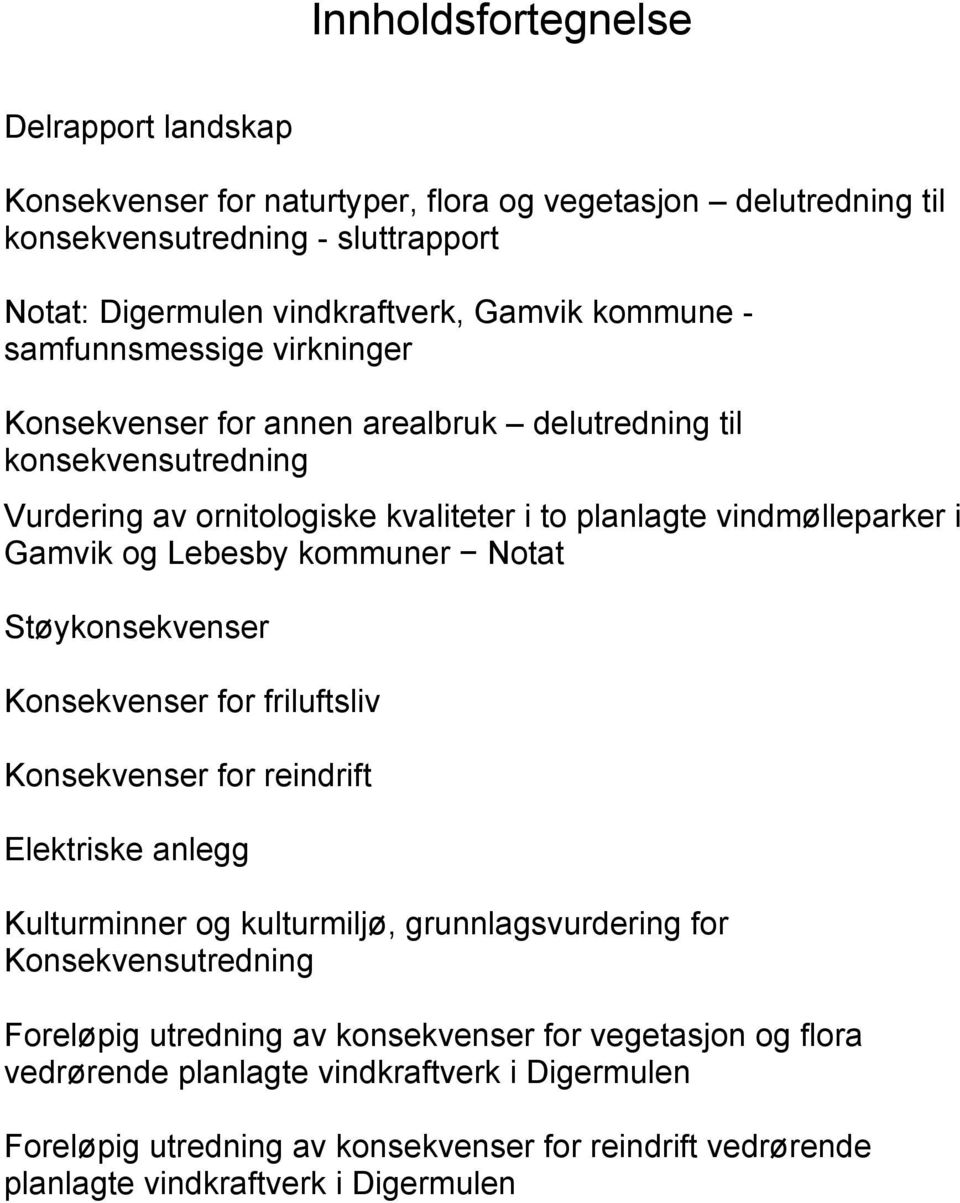 kommuner Notat Støykonsekvenser Konsekvenser for friluftsliv Konsekvenser for reindrift Elektriske anlegg Kulturminner og kulturmiljø, grunnlagsvurdering for Konsekvensutredning Foreløpig