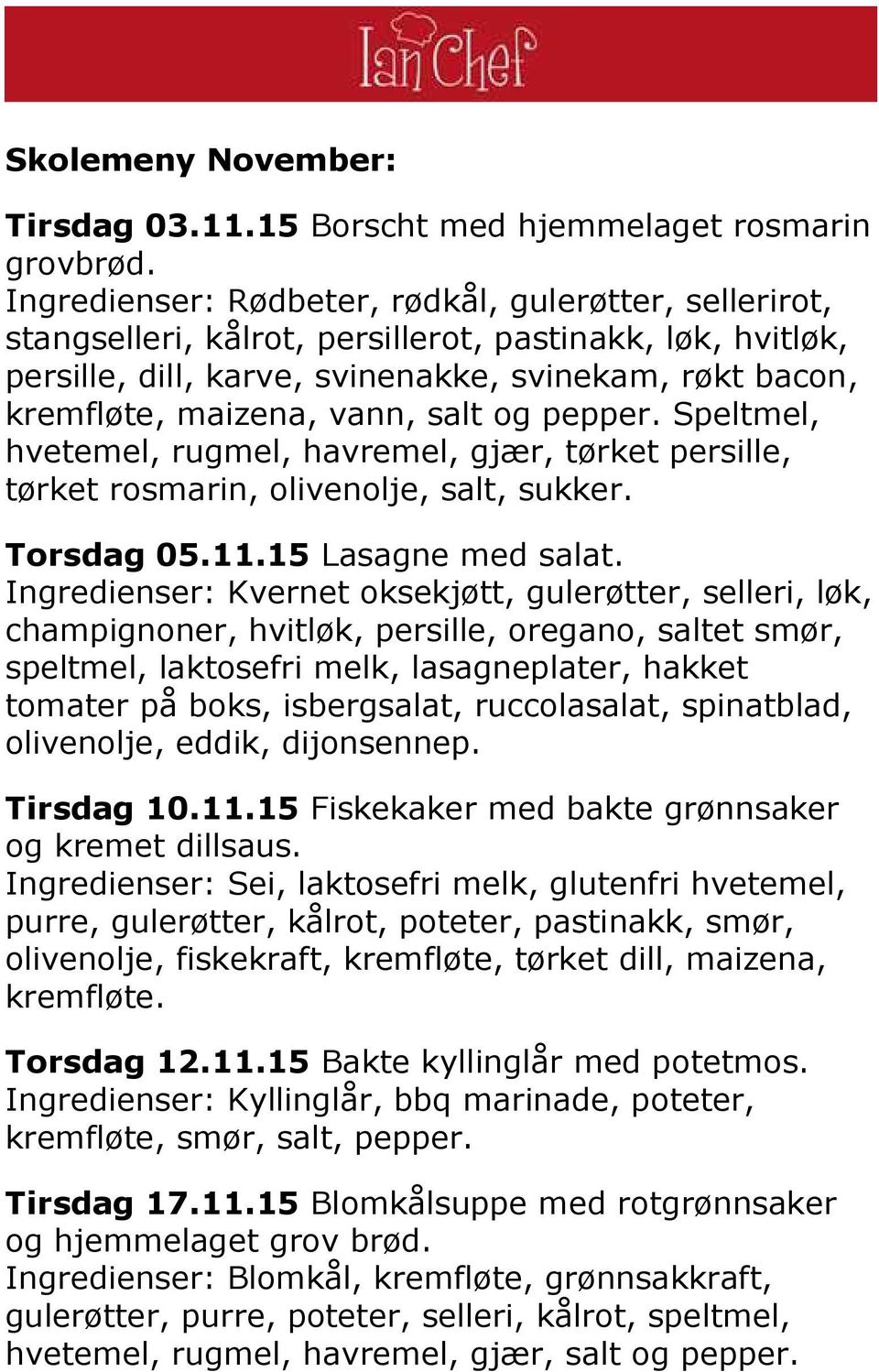 salt og pepper. Speltmel, hvetemel, rugmel, havremel, gjær, tørket persille, tørket rosmarin, olivenolje, salt, sukker. Torsdag 05.11.15 Lasagne med salat.