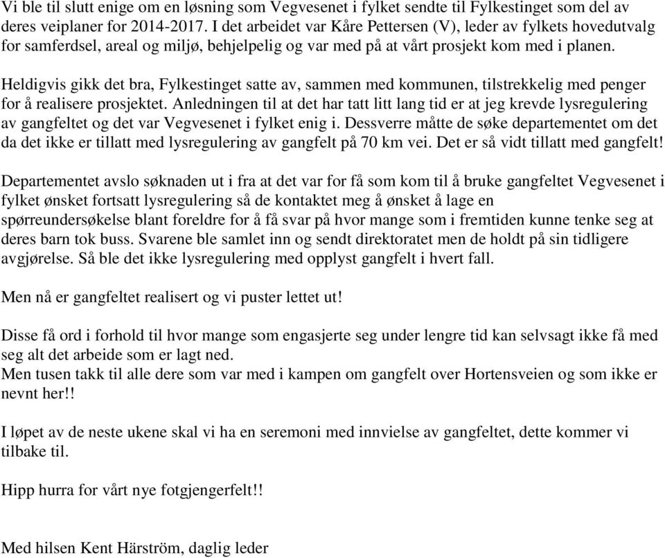 Heldigvis gikk det bra, Fylkestinget satte av, sammen med kommunen, tilstrekkelig med penger for å realisere prosjektet.