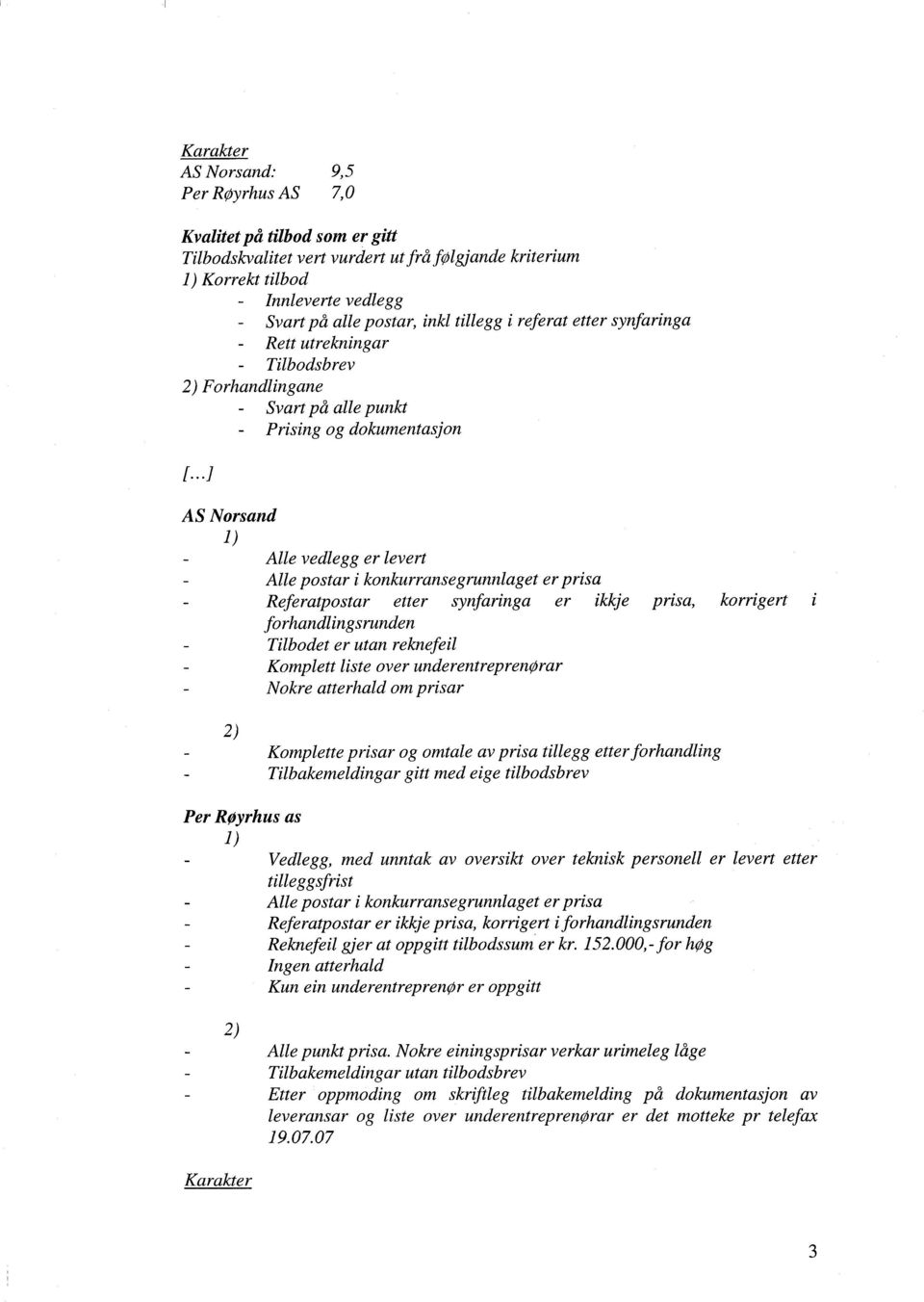 ..] AS Norsand 1) - Alle vedlegg er levert - Alle postar i konkurransegrunnlaget erprisa - Referatpostar etter synfaringa er ikkje prisa, korrigert forhandlingsrunden - Tilbodet er utan reknefeil -