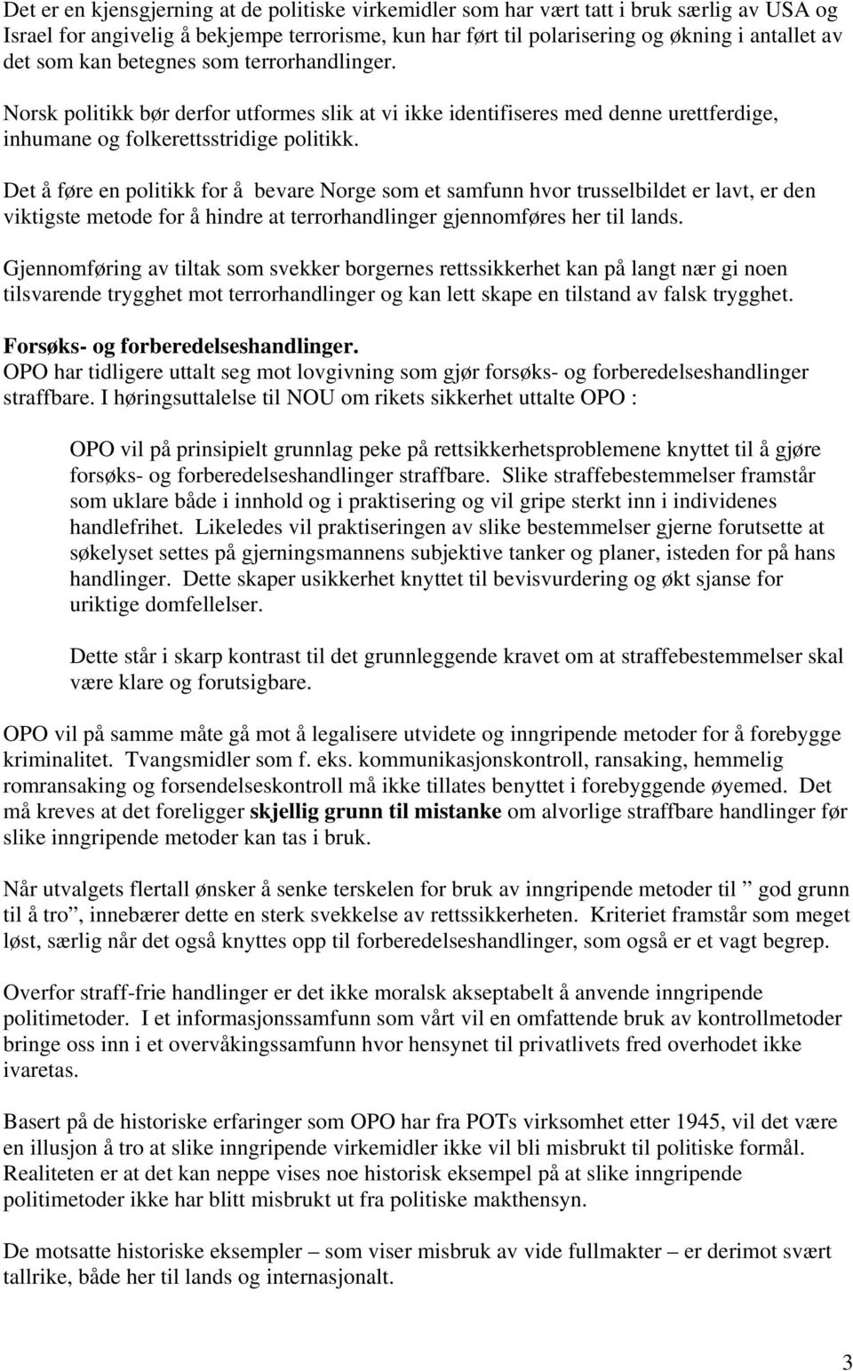 Det å føre en politikk for å bevare Norge som et samfunn hvor trusselbildet er lavt, er den viktigste metode for å hindre at terrorhandlinger gjennomføres her til lands.