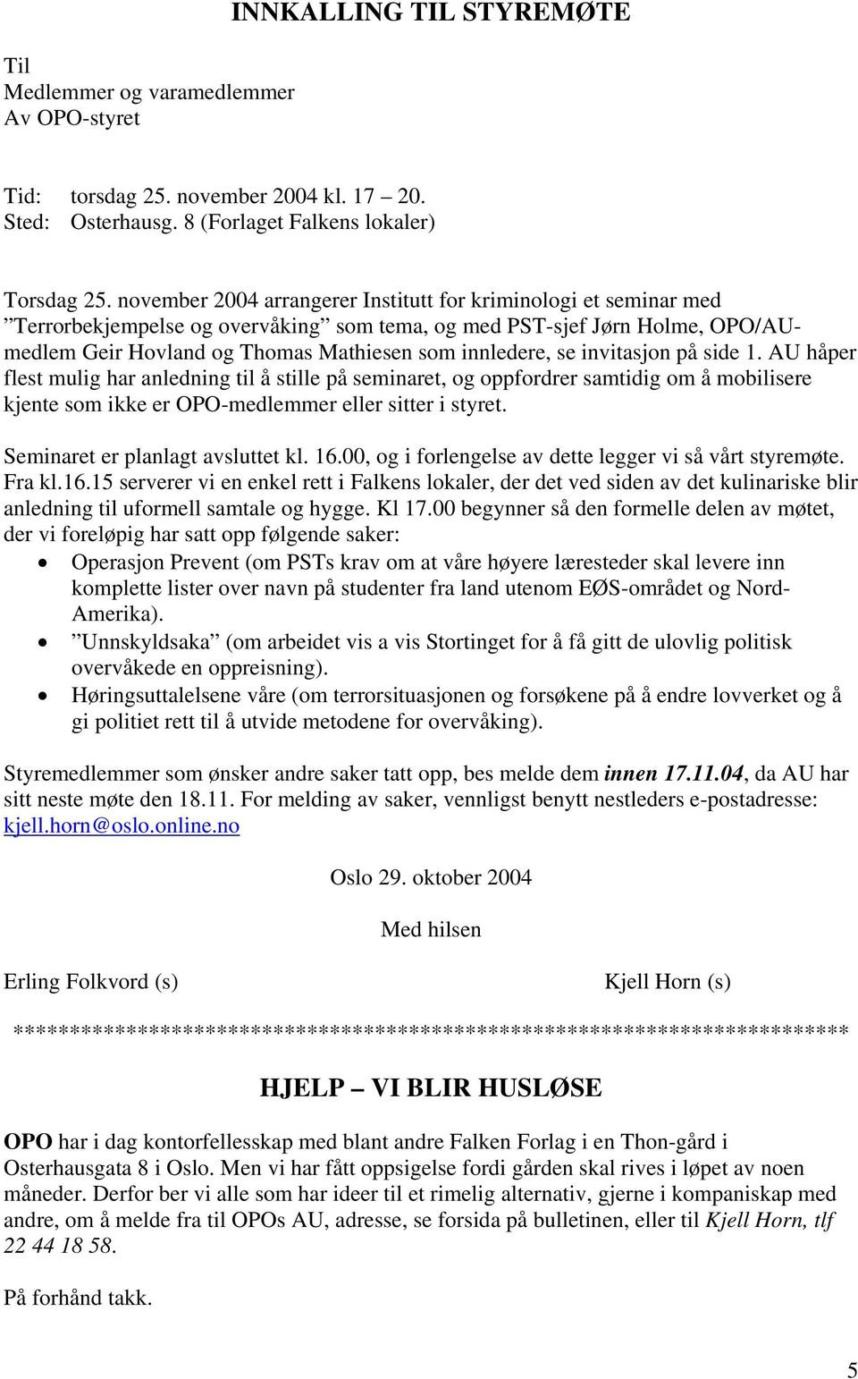 invitasjon på side 1. AU håper flest mulig har anledning til å stille på seminaret, og oppfordrer samtidig om å mobilisere kjente som ikke er OPO-medlemmer eller sitter i styret.