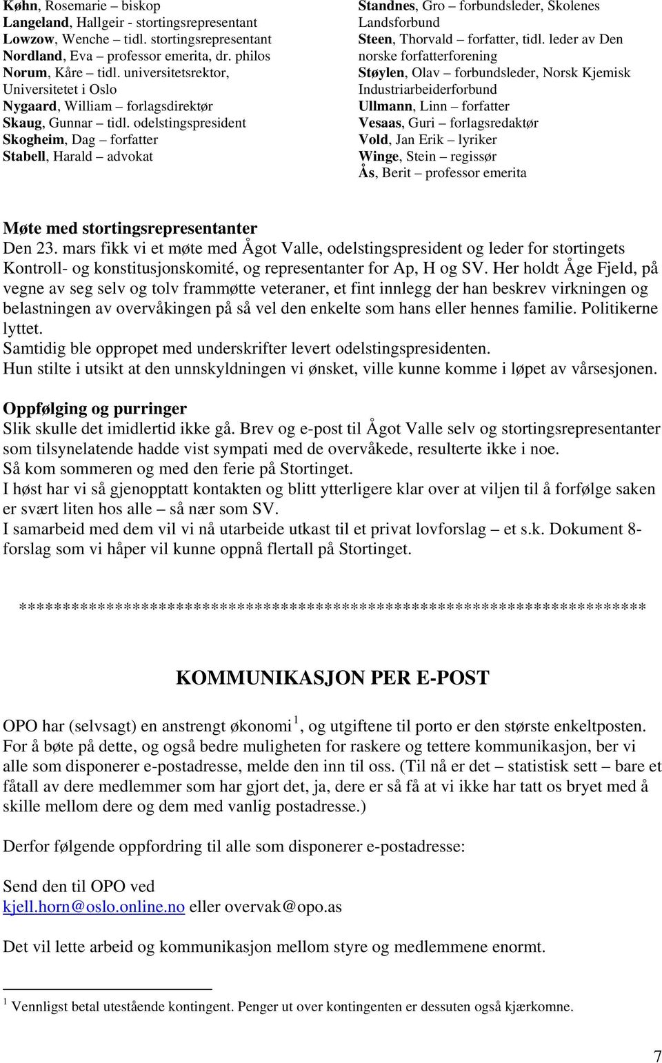 odelstingspresident Skogheim, Dag forfatter Stabell, Harald advokat Standnes, Gro forbundsleder, Skolenes Landsforbund Steen, Thorvald forfatter, tidl.