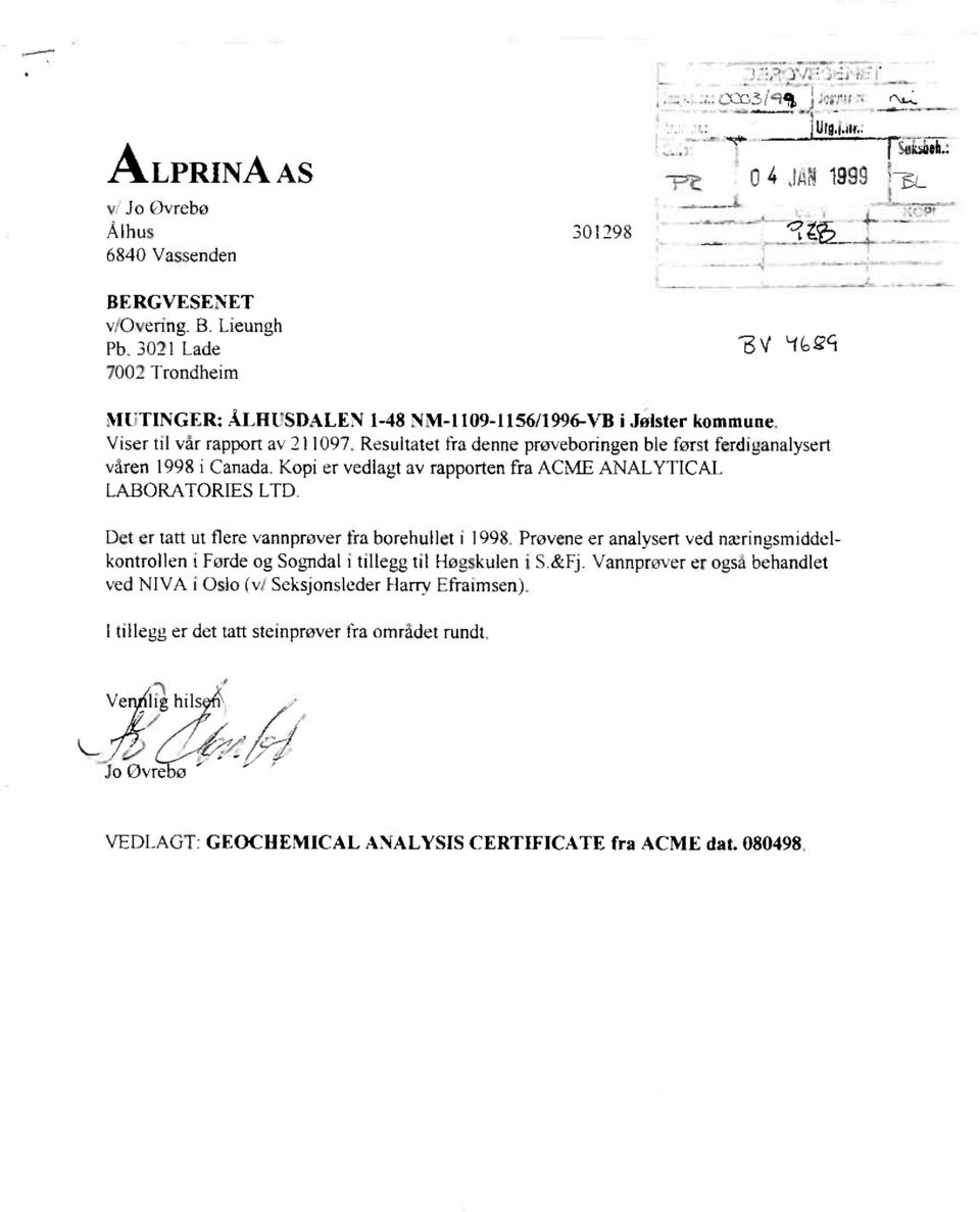 Viser til vår rapport av 211097. Resultatet fra denne prøveboringen ble først ferdiganalysert våren 1998i Canada. Kopi er vedlagt av rapporten fra ACME ANALYTICAL LABORATORIESLTD.