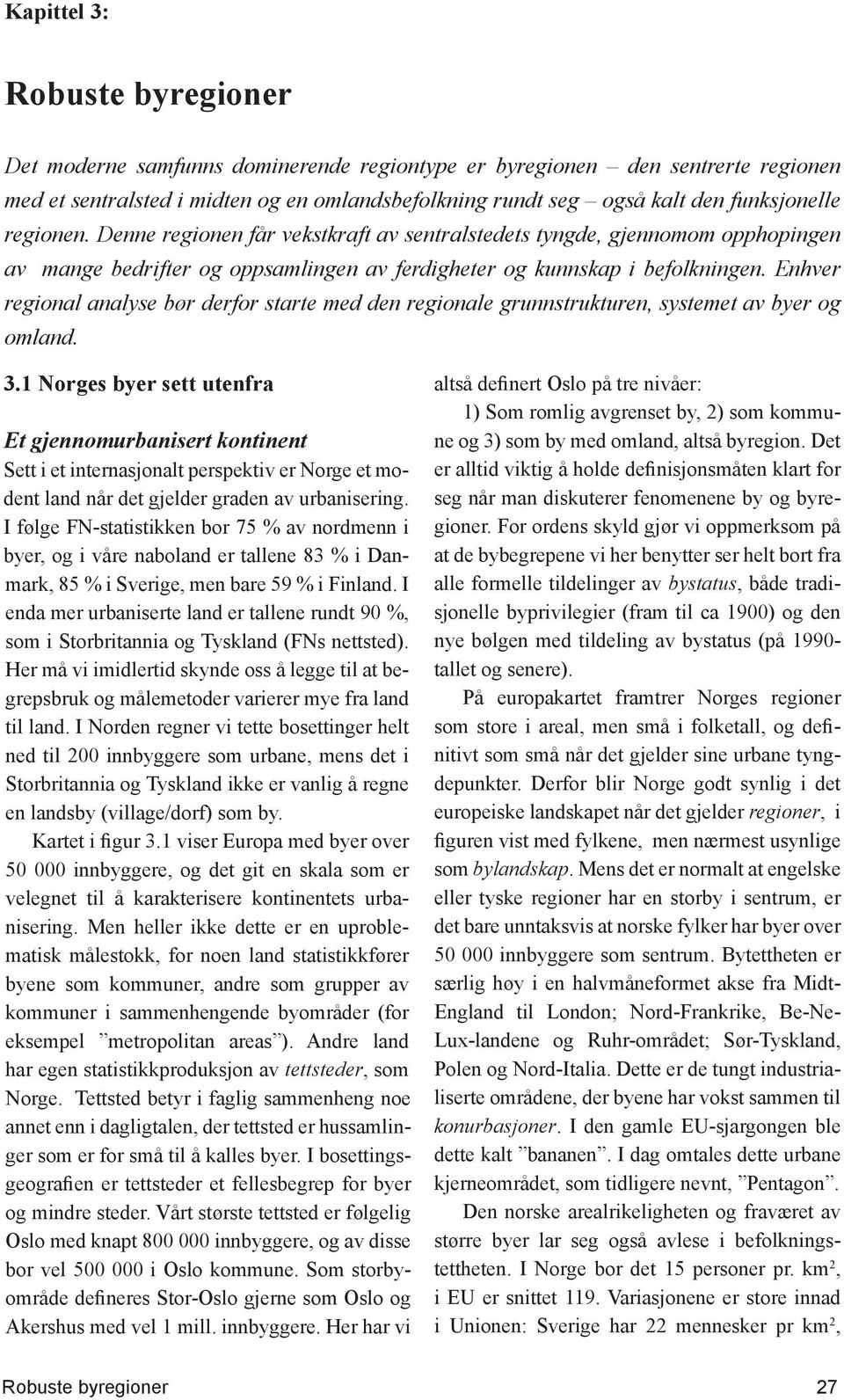 Enhver regional analyse bør derfor starte med den regionale grunnstrukturen, systemet av byer og omland. 3.