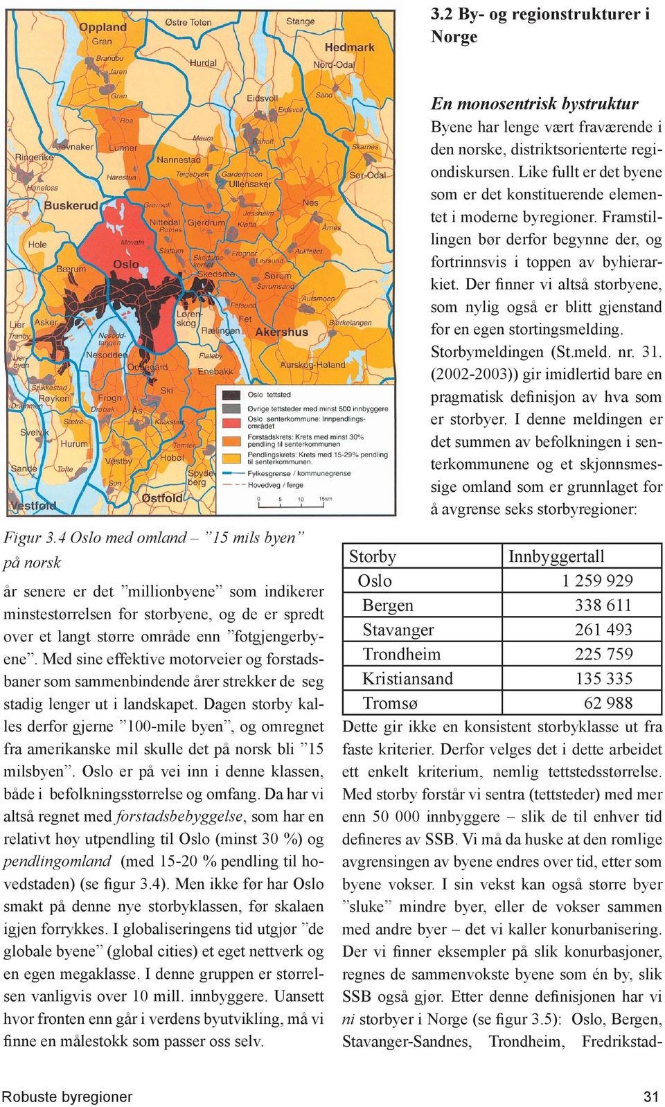 Der ﬁnner vi altså storbyene, som nylig også er blitt gjenstand for en egen stortingsmelding. Storbymeldingen (St.meld. nr. 31.