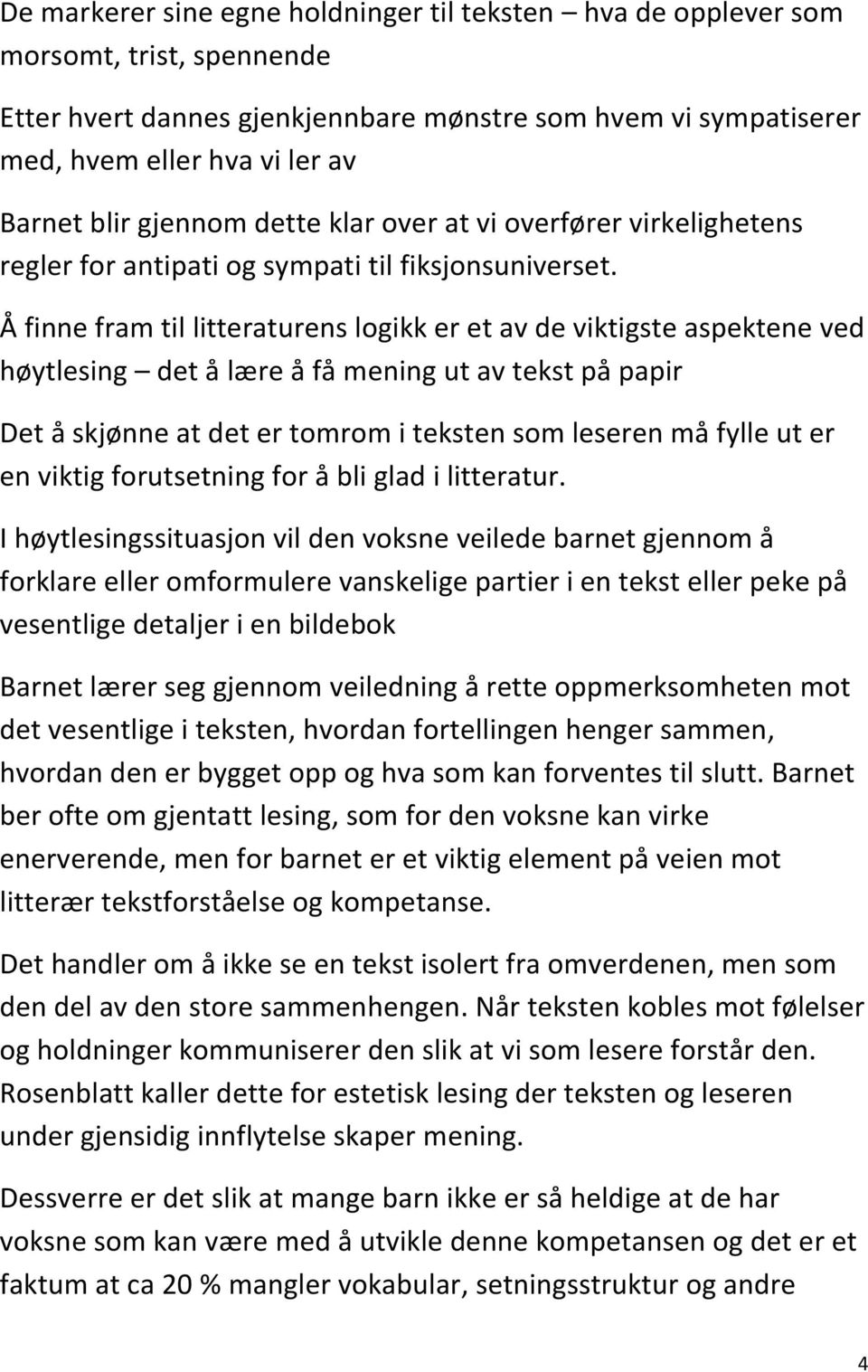 Å finne fram til litteraturens logikk er et av de viktigste aspektene ved høytlesing det å lære å få mening ut av tekst på papir Det å skjønne at det er tomrom i teksten som leseren må fylle ut er en