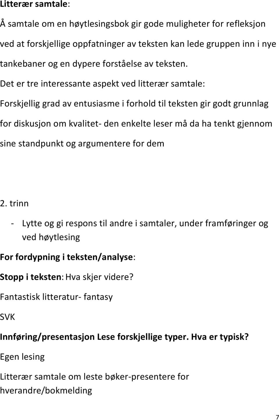 Det er tre interessante aspekt ved litterær samtale: Forskjellig grad av entusiasme i forhold til teksten gir godt grunnlag for diskusjon om kvalitet- den enkelte leser må da ha tenkt gjennom