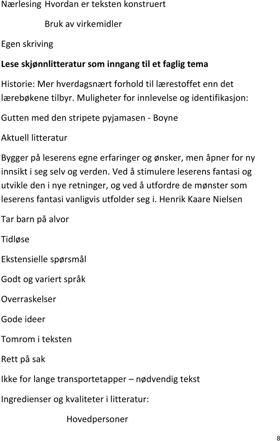 Muligheter for innlevelse og identifikasjon: Gutten med den stripete pyjamasen - Boyne Aktuell litteratur Bygger på leserens egne erfaringer og ønsker, men åpner for ny innsikt i seg selv og verden.