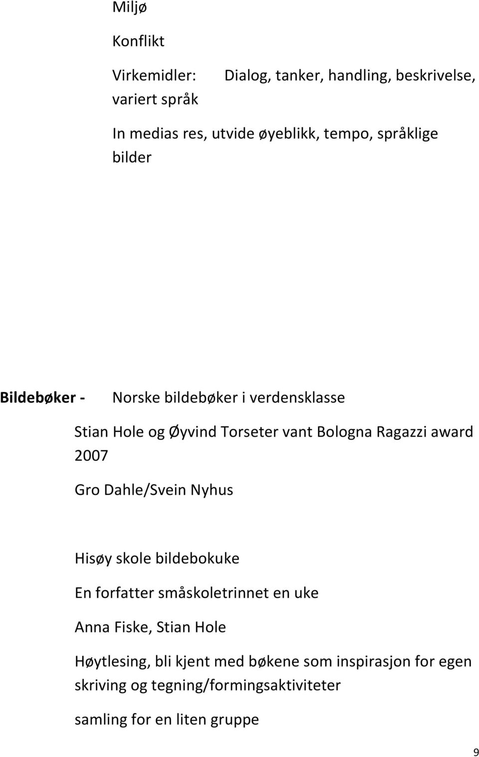 award 2007 Gro Dahle/Svein Nyhus Hisøy skole bildebokuke En forfatter småskoletrinnet en uke Anna Fiske, Stian Hole