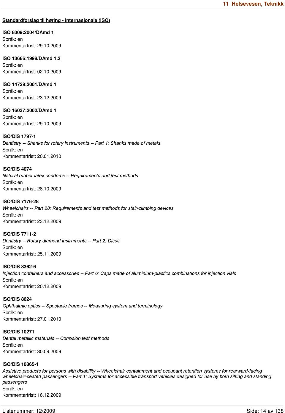 2010 ISO/DIS 4074 Natural rubber latex condoms -- Requirements and test methods Kommentarfrist: 28.10.2009 ISO/DIS 7176-28 Wheelchairs -- Part 28: Requirements and test methods for stair-climbing devices Kommentarfrist: 23.