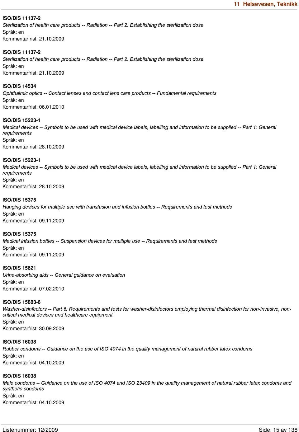 2009 ISO/DIS 14534 Ophthalmic optics -- Contact lenses and contact lens care products -- Fundamental requirements Kommentarfrist: 06.01.