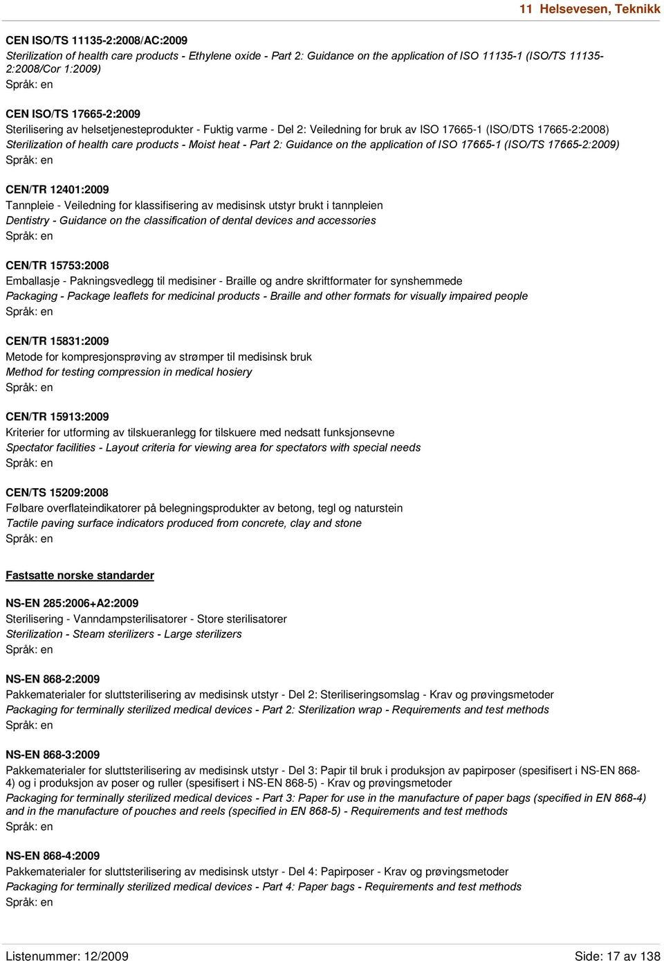 2: Guidance on the application of ISO 17665-1 (ISO/TS 17665-2:2009) CEN/TR 12401:2009 Tannpleie - Veiledning for klassifisering av medisinsk utstyr brukt i tannpleien Dentistry - Guidance on the