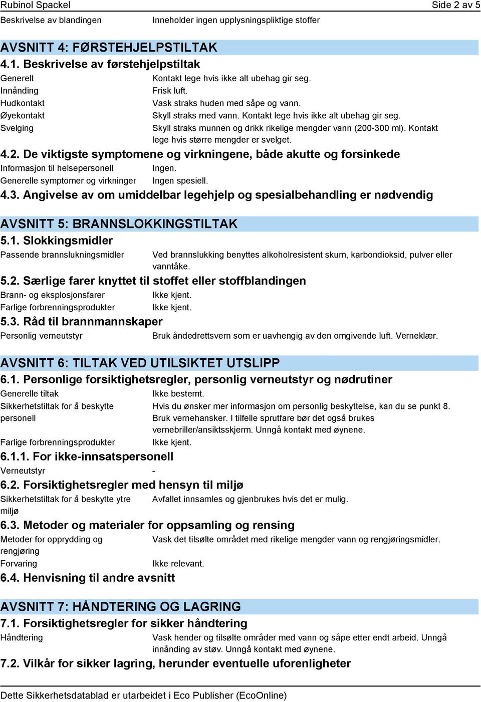 Kontakt lege hvis ikke alt ubehag gir seg. Svelging Skyll straks munnen og drikk rikelige mengder vann (20