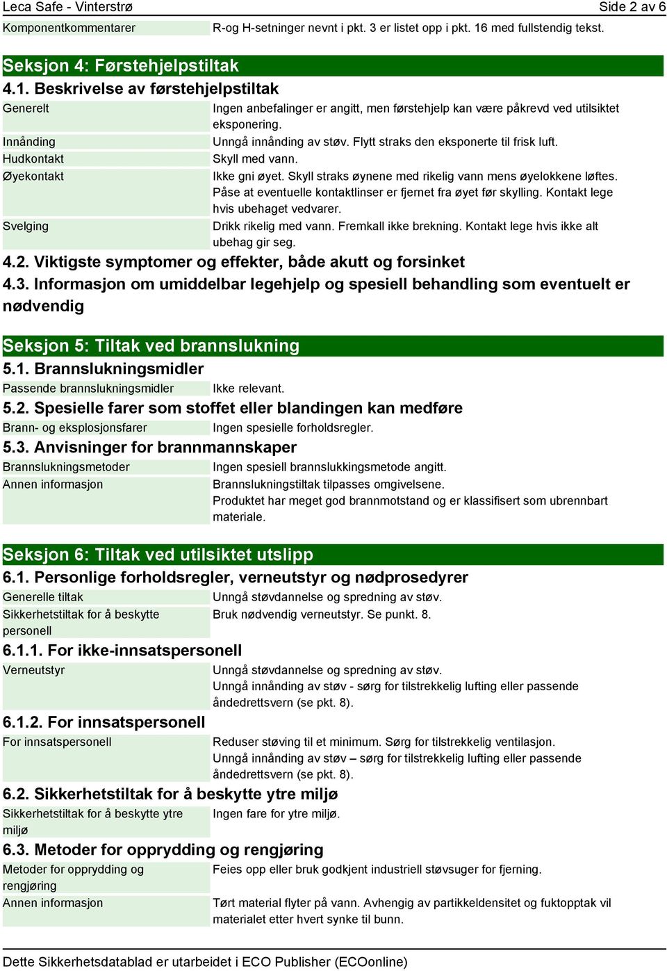 Ingen anbefalinger er angitt, men førstehjelp kan være påkrevd ved utilsiktet eksponering. Unngå innånding av støv. Flytt straks den eksponerte til frisk luft. Skyll med vann. Ikke gni øyet.