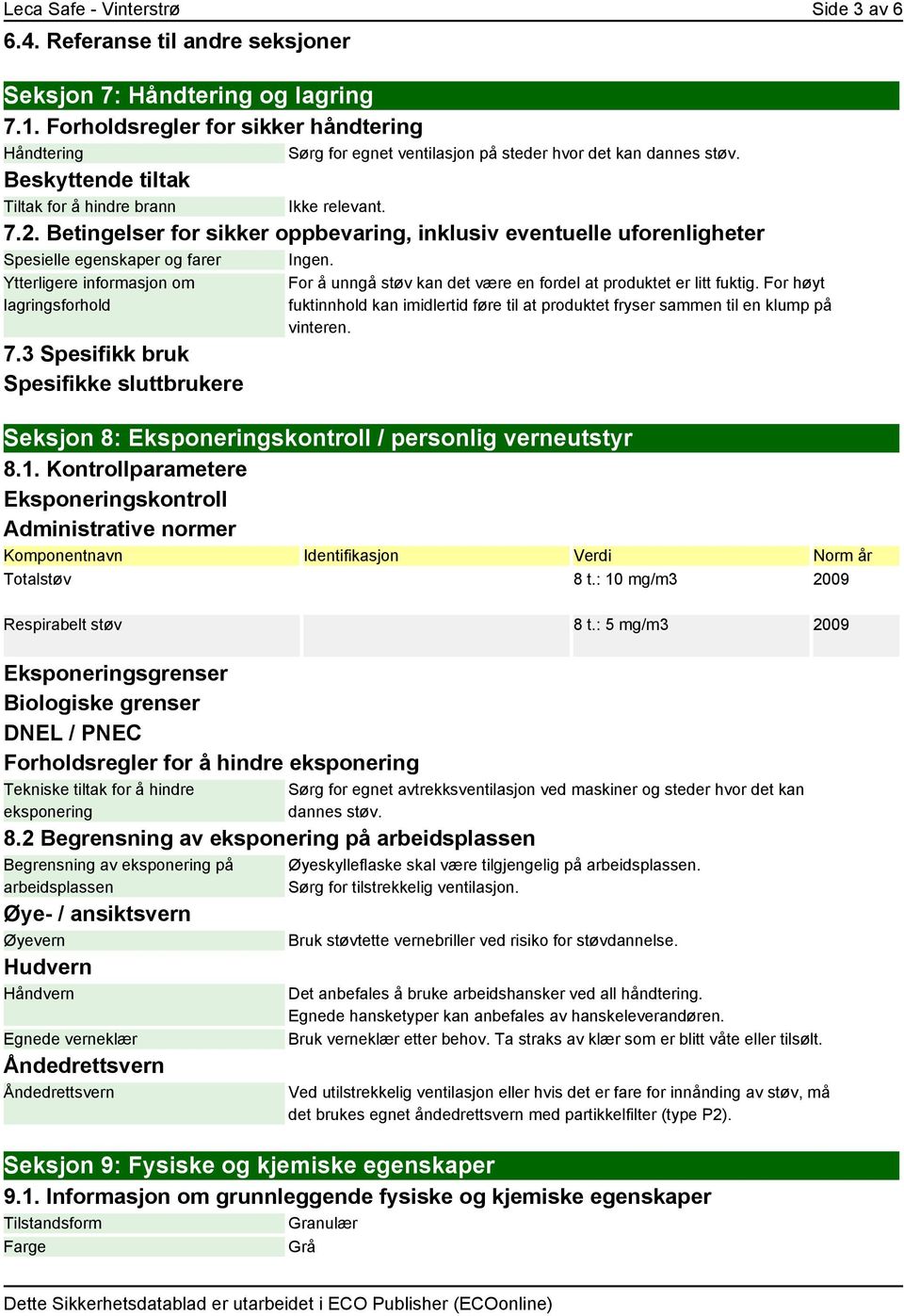 Betingelser for sikker oppbevaring, inklusiv eventuelle uforenligheter Spesielle egenskaper og farer Ingen. Ytterligere informasjon om lagringsforhold 7.