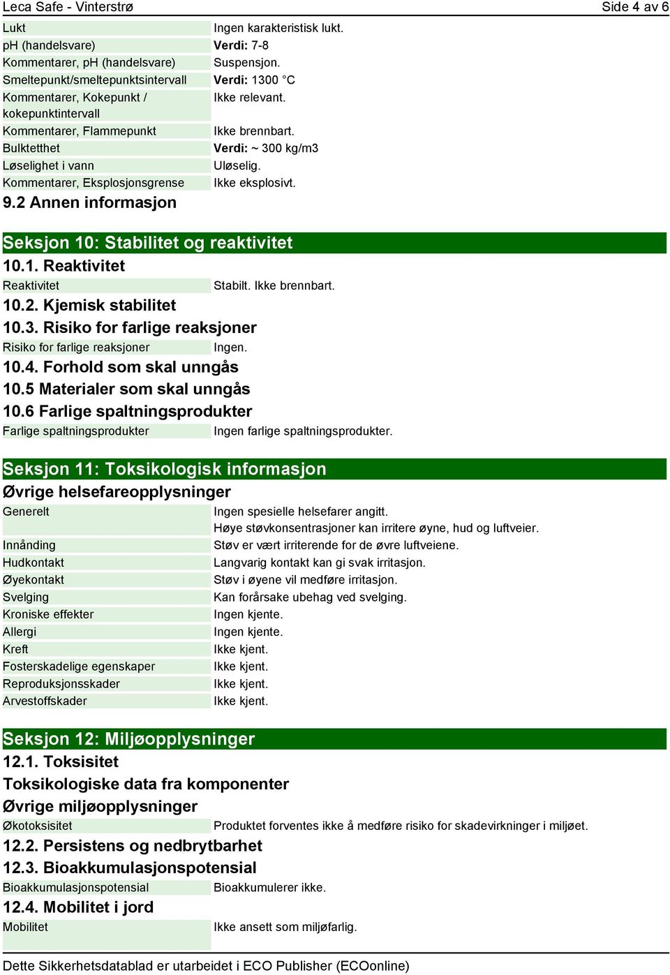 Bulktetthet Verdi: ~ 300 kg/m3 Løselighet i vann Uløselig. Kommentarer, Eksplosjonsgrense Ikke eksplosivt. 9.2 Annen informasjon Seksjon 10: Stabilitet og reaktivitet 10.1. Reaktivitet Reaktivitet Stabilt.