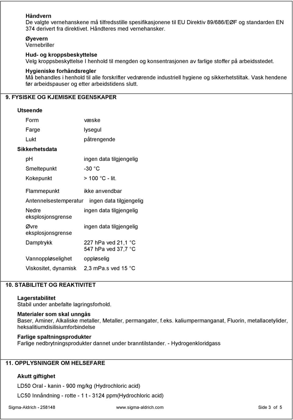 Hygieniske forhåndsregler Må behandles i henhold til alle forskrifter vedrørende industriell hygiene og sikkerhetstiltak. Vask hendene før arbeidspauser og etter arbeidstidens slutt. 9.