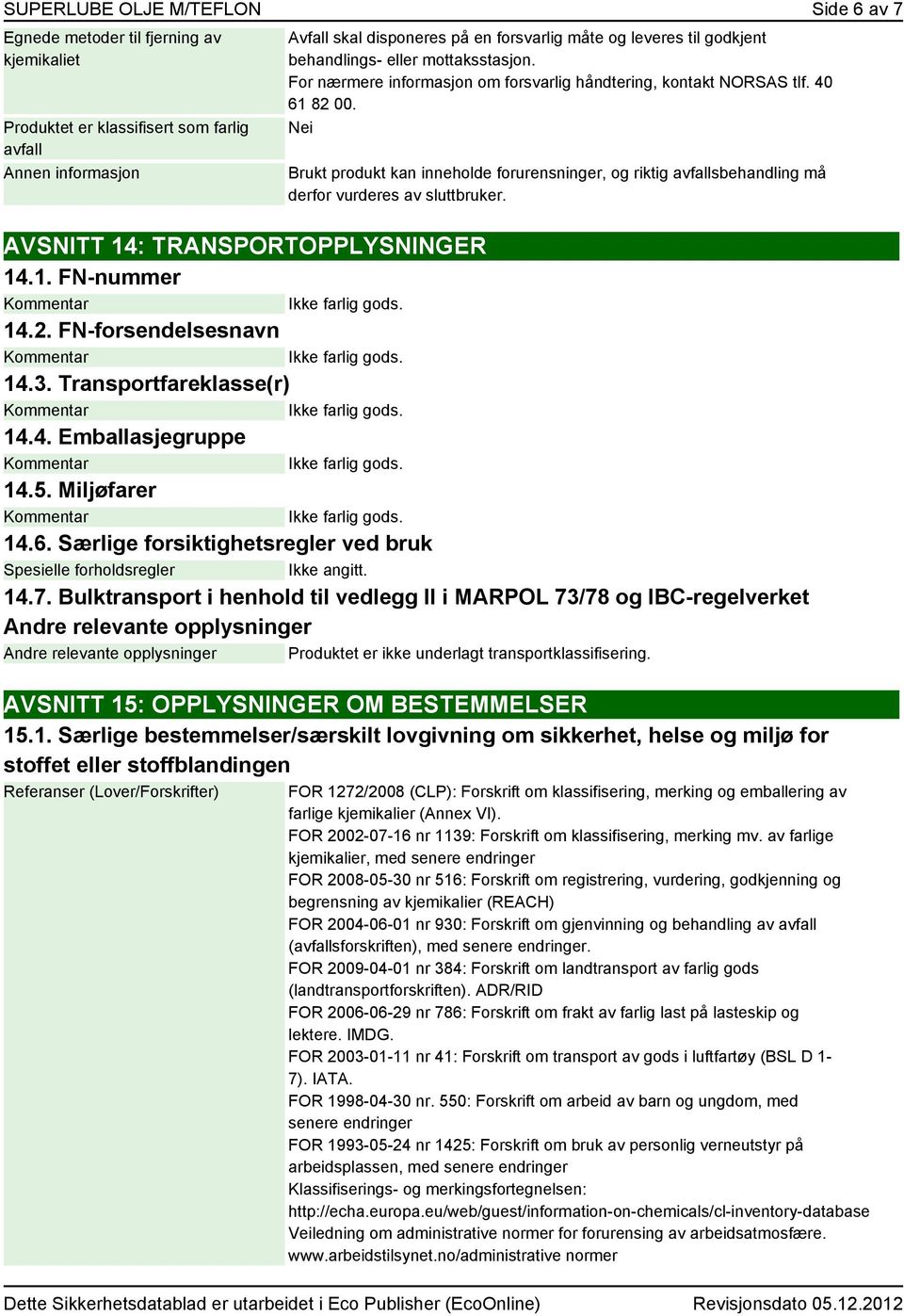 Nei Brukt produkt kan inneholde forurensninger, og riktig avfallsbehandling må derfor vurderes av sluttbruker. AVSNITT 14: TRANSPORTOPPLYSNINGER 14.1. FN-nummer 14.2. FN-forsendelsesnavn 14.3.