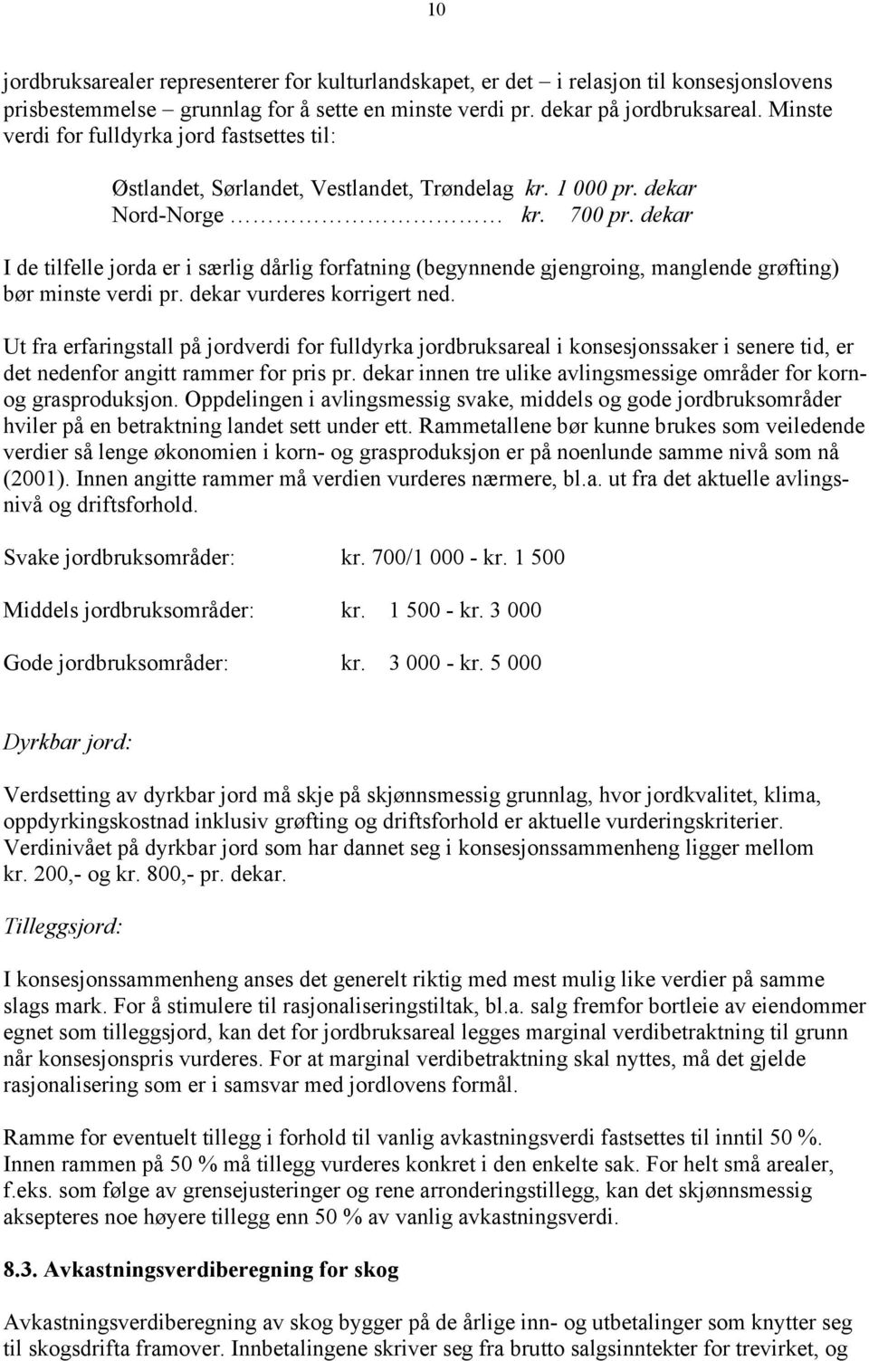 dekar I de tilfelle jorda er i særlig dårlig forfatning (begynnende gjengroing, manglende grøfting) bør minste verdi pr. dekar vurderes korrigert ned.