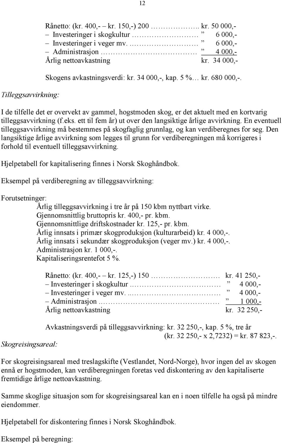 ett til fem år) ut over den langsiktige årlige avvirkning. En eventuell tilleggsavvirkning må bestemmes på skogfaglig grunnlag, og kan verdiberegnes for seg.