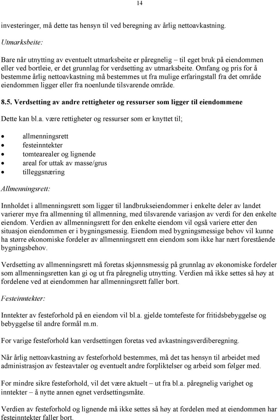 Omfang og pris for å bestemme årlig nettoavkastning må bestemmes ut fra mulige erfaringstall fra det område eiendommen ligger eller fra noenlunde tilsvarende område. 8.5.