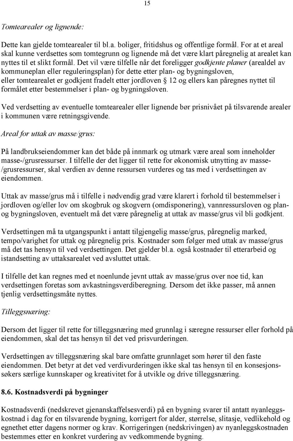 Det vil være tilfelle når det foreligger godkjente planer (arealdel av kommuneplan eller reguleringsplan) for dette etter plan- og bygningsloven, eller tomtearealet er godkjent fradelt etter