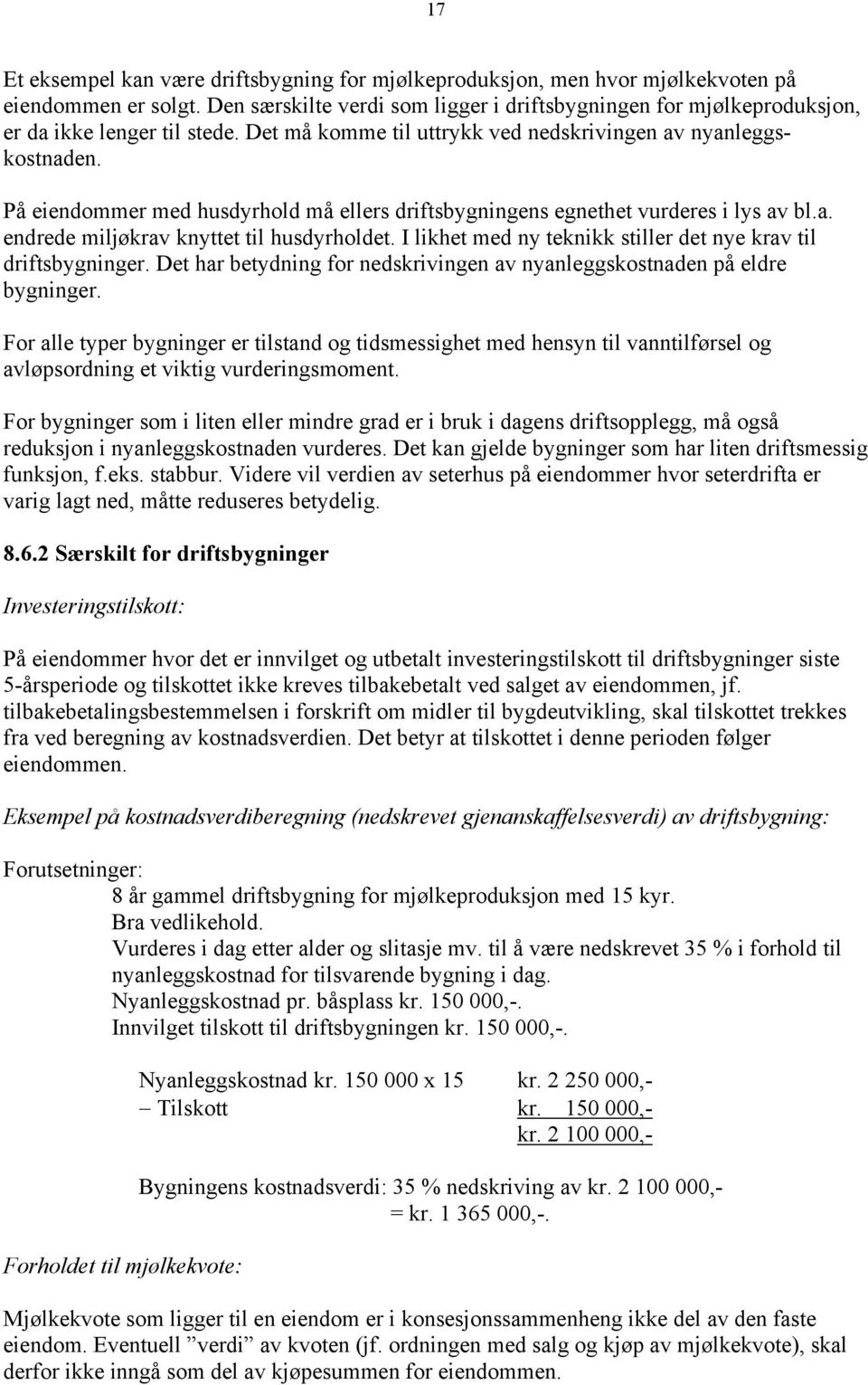 På eiendommer med husdyrhold må ellers driftsbygningens egnethet vurderes i lys av bl.a. endrede miljøkrav knyttet til husdyrholdet. I likhet med ny teknikk stiller det nye krav til driftsbygninger.