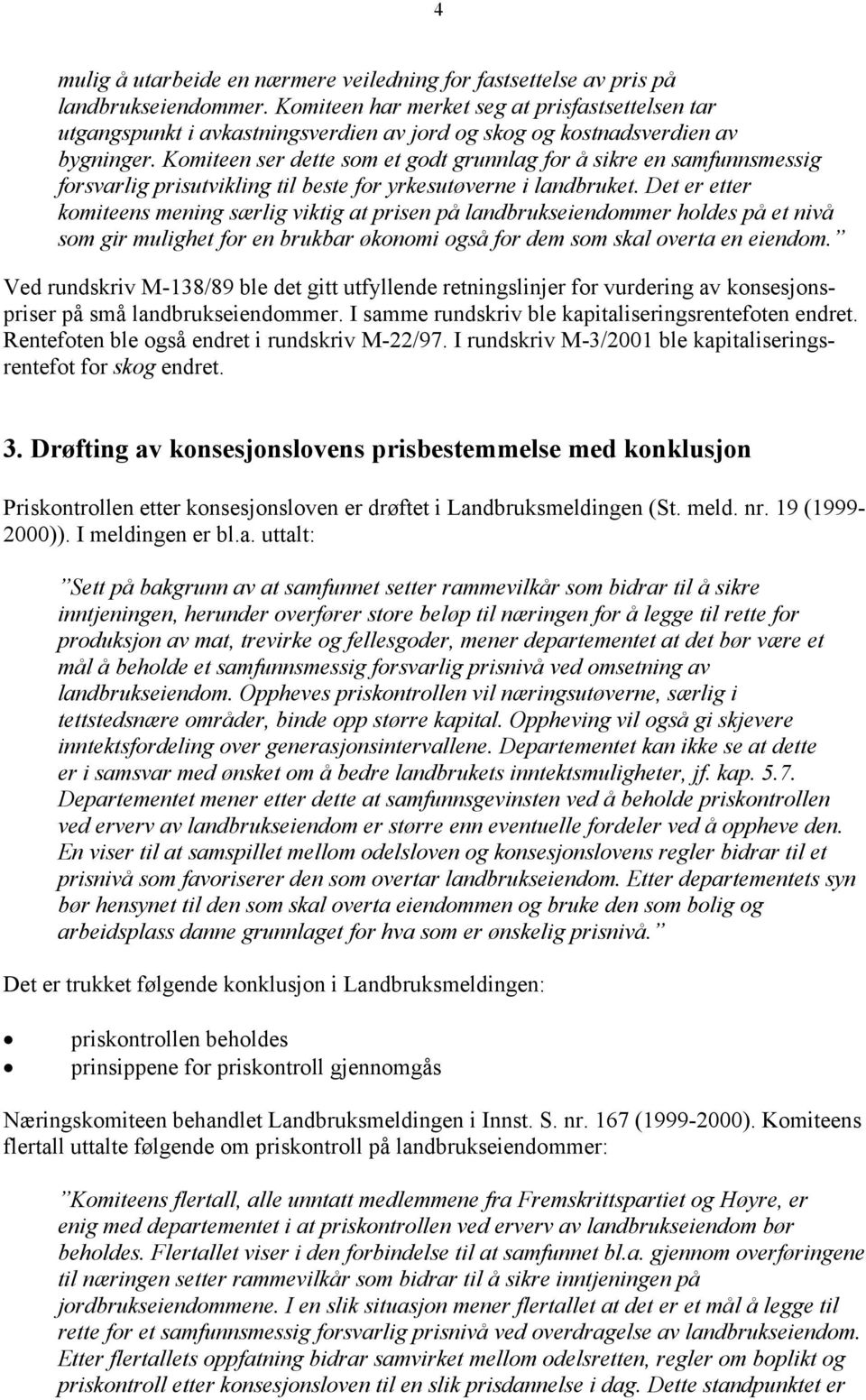 Komiteen ser dette som et godt grunnlag for å sikre en samfunnsmessig forsvarlig prisutvikling til beste for yrkesutøverne i landbruket.