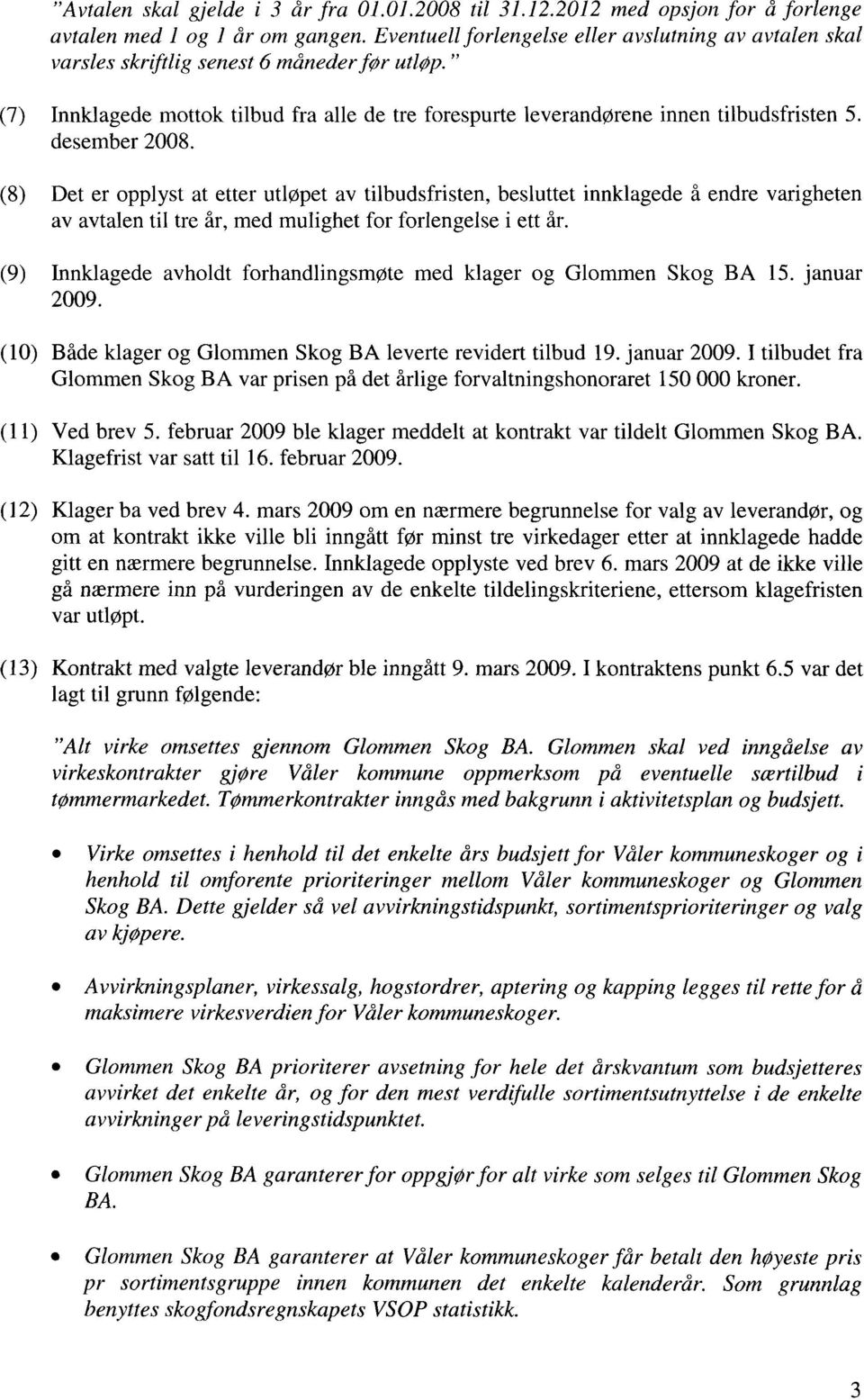 desember 2008. (8) Det er opplyst at etter utløpet av tilbudsfristen, besluttet innklagede å endre varigheten av avtalen til tre år, med mulighet for forlengelse i ett år.