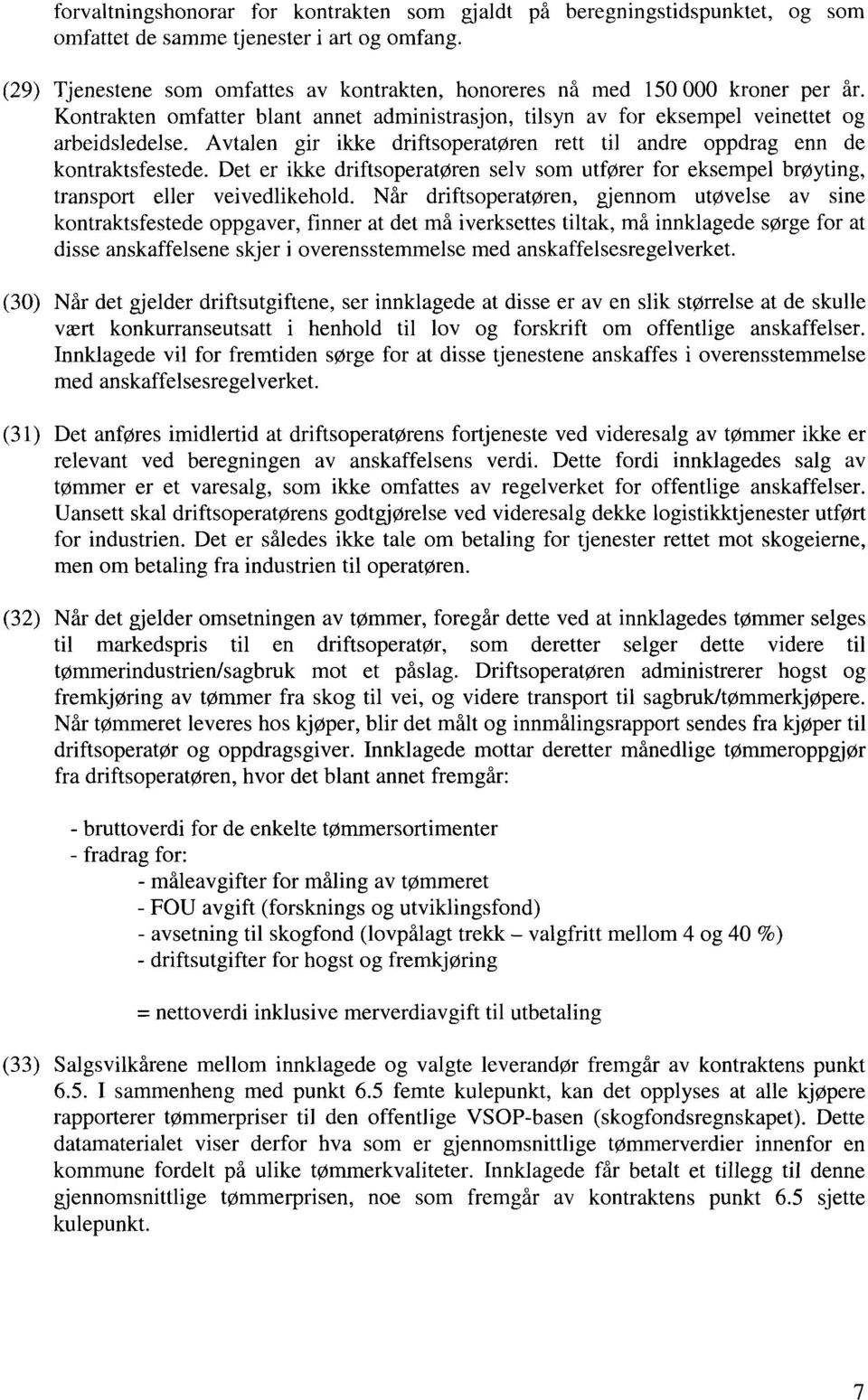 Avtalen gir ikke driftsoperatøren rett til andre oppdrag enn de kontraktsfestede. Det er ikke driftsoperatøren selv som utfører for eksempel brøyting, transport eller veivedlikehold.