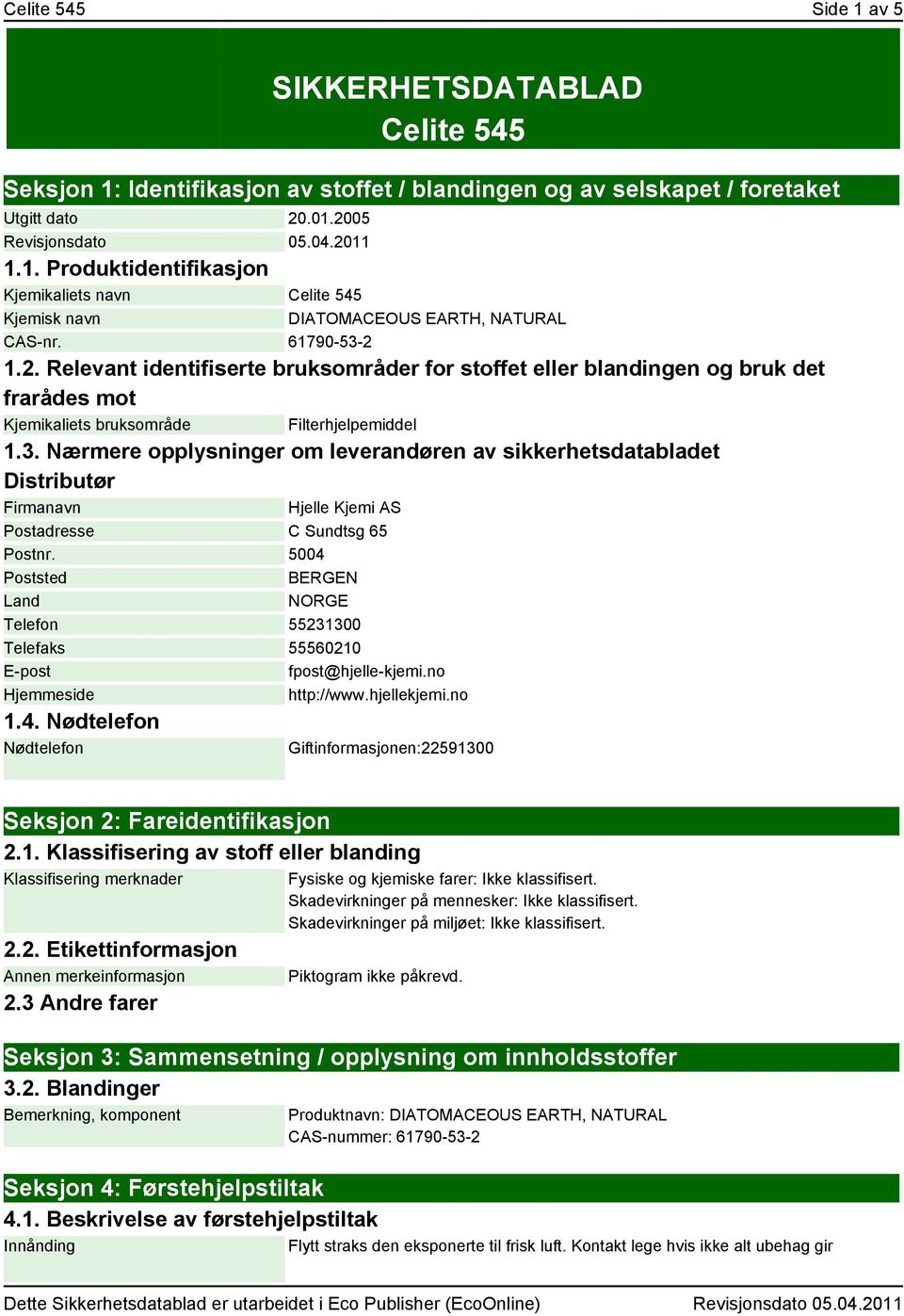 5004 Poststed BERGEN Land NORGE Telefon 55231300 Telefaks 55560210 E-post fpost@hjelle-kjemi.no Hjemmeside http://www.hjellekjemi.no 1.4. Nødtelefon Nødtelefon Giftinformasjonen:22591300 Seksjon 2: Fareidentifikasjon 2.