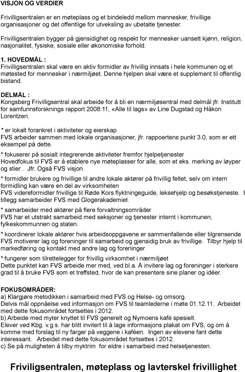 HOVEDMÅL : Frivilligsentralen skal være en aktiv formidler av frivillig innsats i hele kommunen og et møtested for mennesker i nærmiljøet. Denne hjelpen skal være et supplement til offentlig bistand.