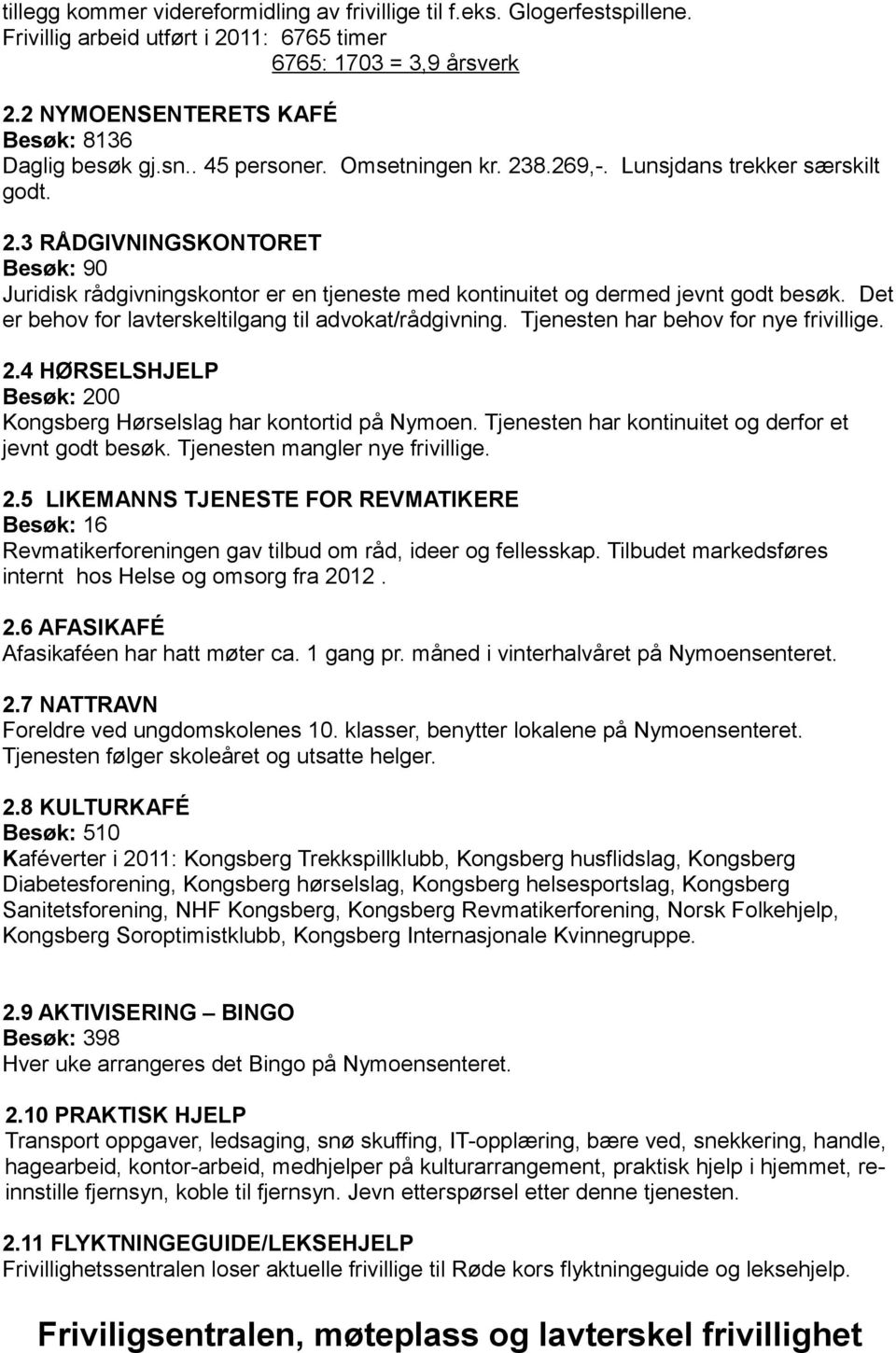 Det er behov for lavterskeltilgang til advokat/rådgivning. Tjenesten har behov for nye frivillige. 2.4 HØRSELSHJELP Besøk: 200 Kongsberg Hørselslag har kontortid på Nymoen.