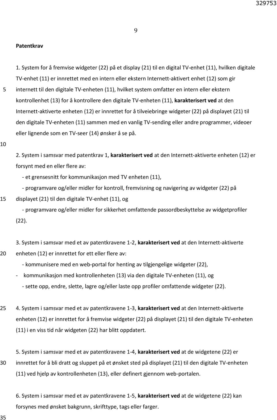 internett til den digitale TV-enheten (11), hvilket system omfatter en intern eller ekstern kontrollenhet (13) for å kontrollere den digitale TV-enheten (11), karakterisert ved at den