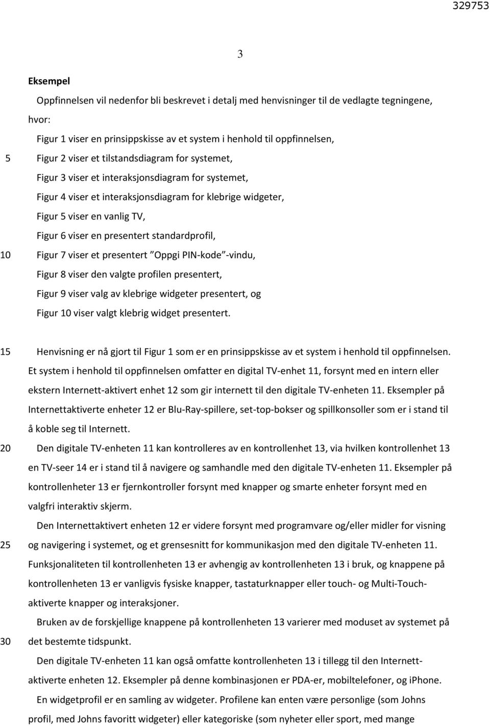 standardprofil, Figur 7 viser et presentert Oppgi PIN-kode -vindu, Figur 8 viser den valgte profilen presentert, Figur 9 viser valg av klebrige widgeter presentert, og Figur viser valgt klebrig