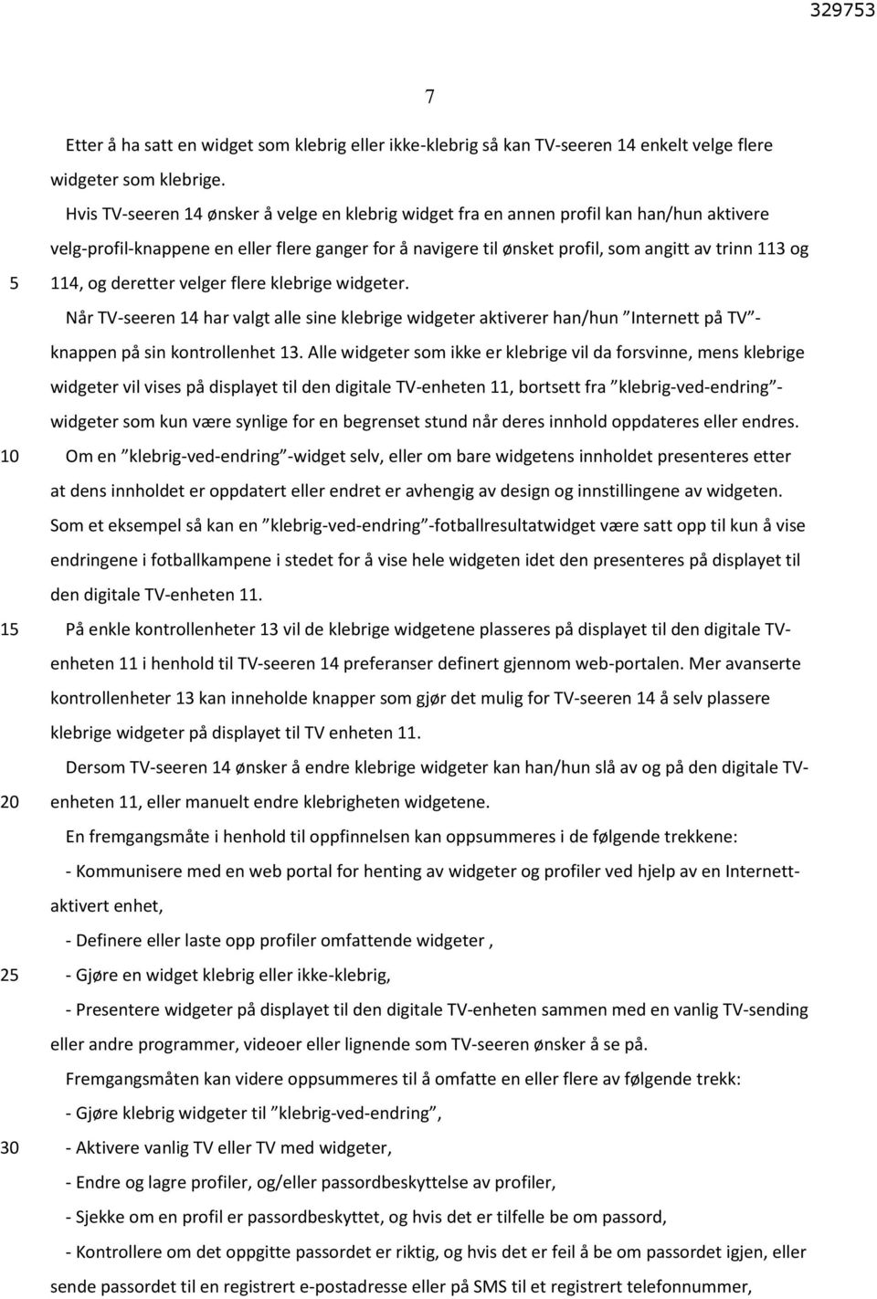 114, og deretter velger flere klebrige widgeter. Når TV-seeren 14 har valgt alle sine klebrige widgeter aktiverer han/hun Internett på TV - knappen på sin kontrollenhet 13.