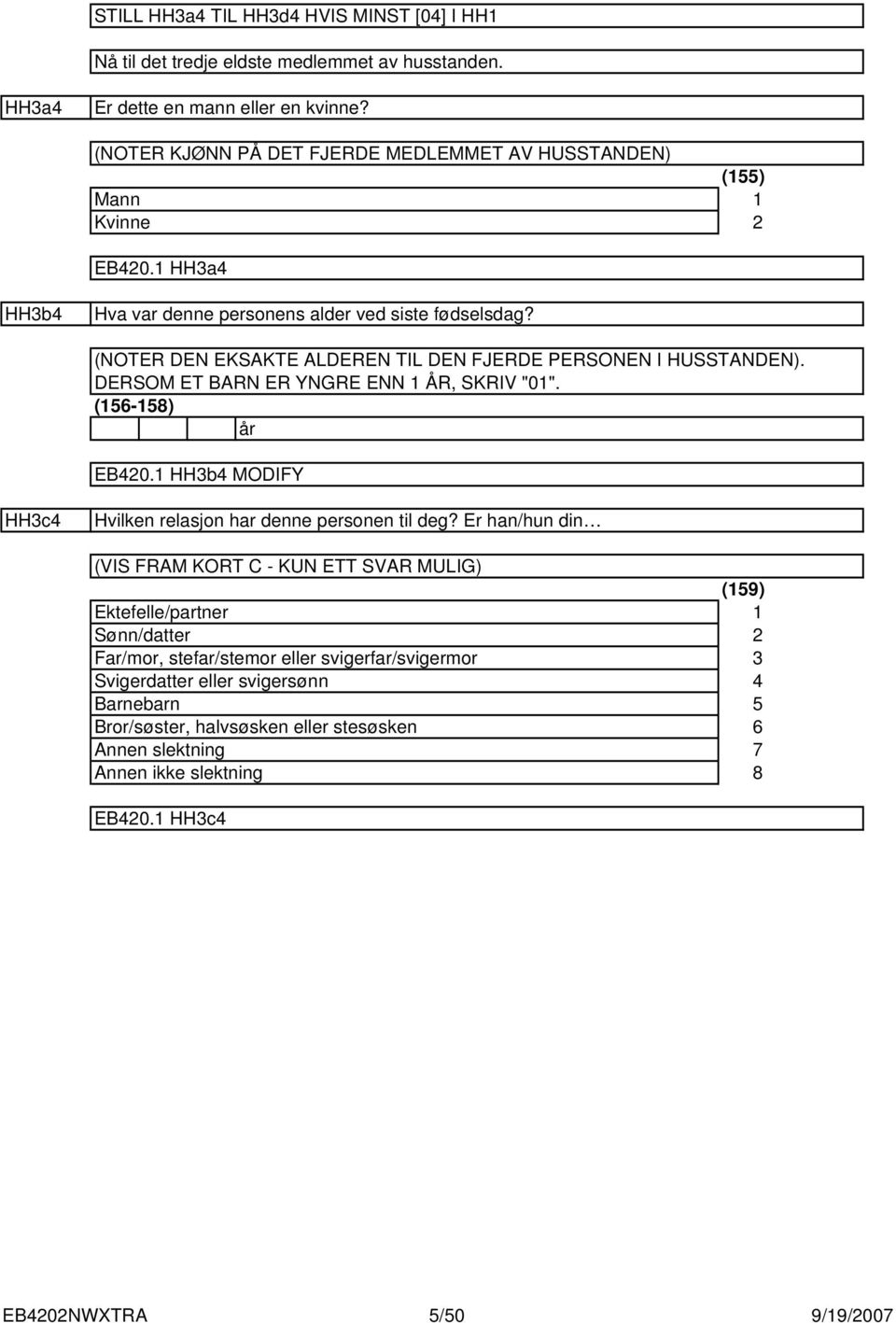 (NOTER DEN EKSAKTE ALDEREN TIL DEN FJERDE PERSONEN I HUSSTANDEN). DERSOM ET BARN ER YNGRE ENN ÅR, SKRIV "0". (-8) år EB0. HHb MODIFY HHc Hvilken relasjon har denne personen til deg?