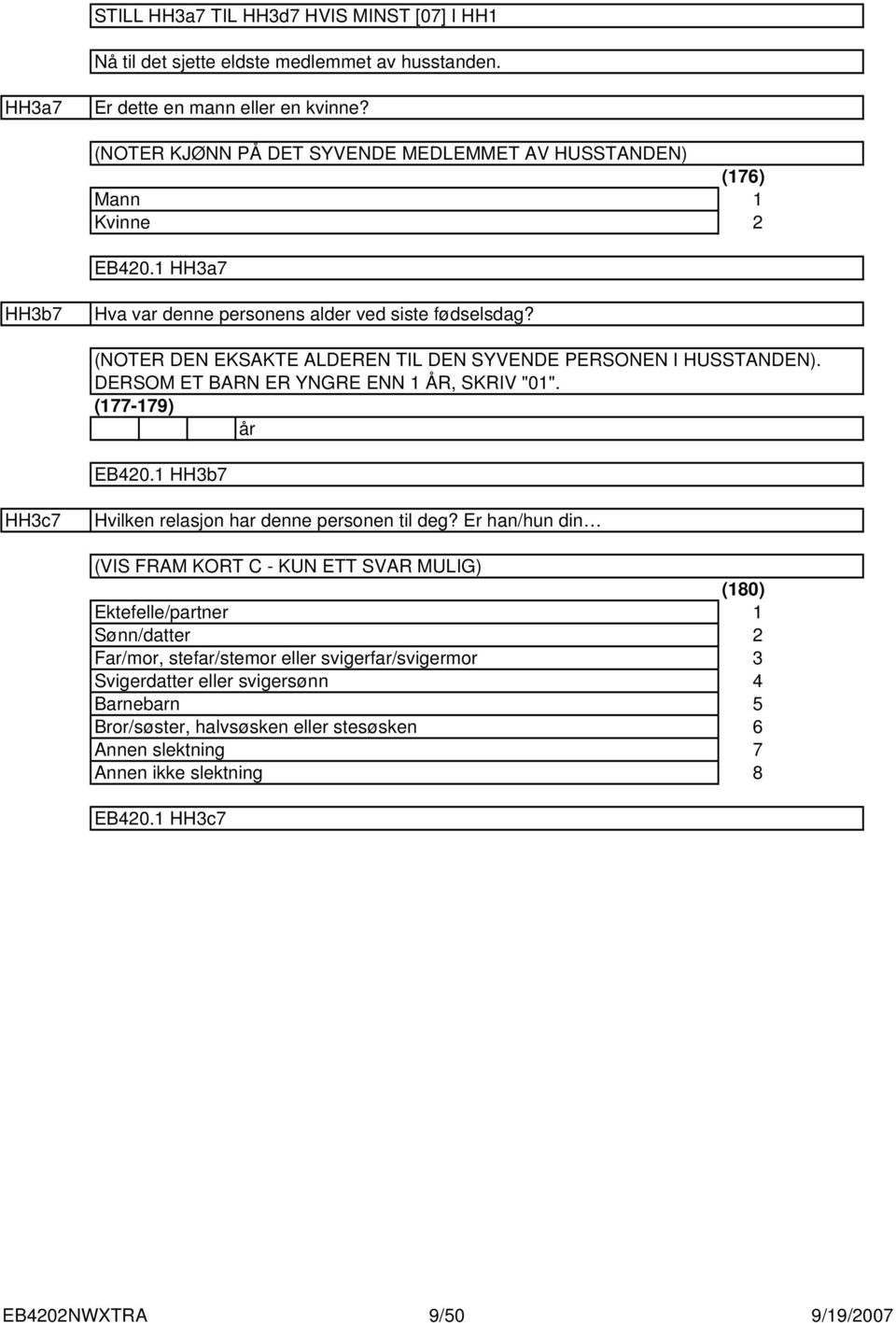 (NOTER DEN EKSAKTE ALDEREN TIL DEN SYVENDE PERSONEN I HUSSTANDEN). DERSOM ET BARN ER YNGRE ENN ÅR, SKRIV "0". (-9) år EB0. HHb HHc Hvilken relasjon har denne personen til deg?